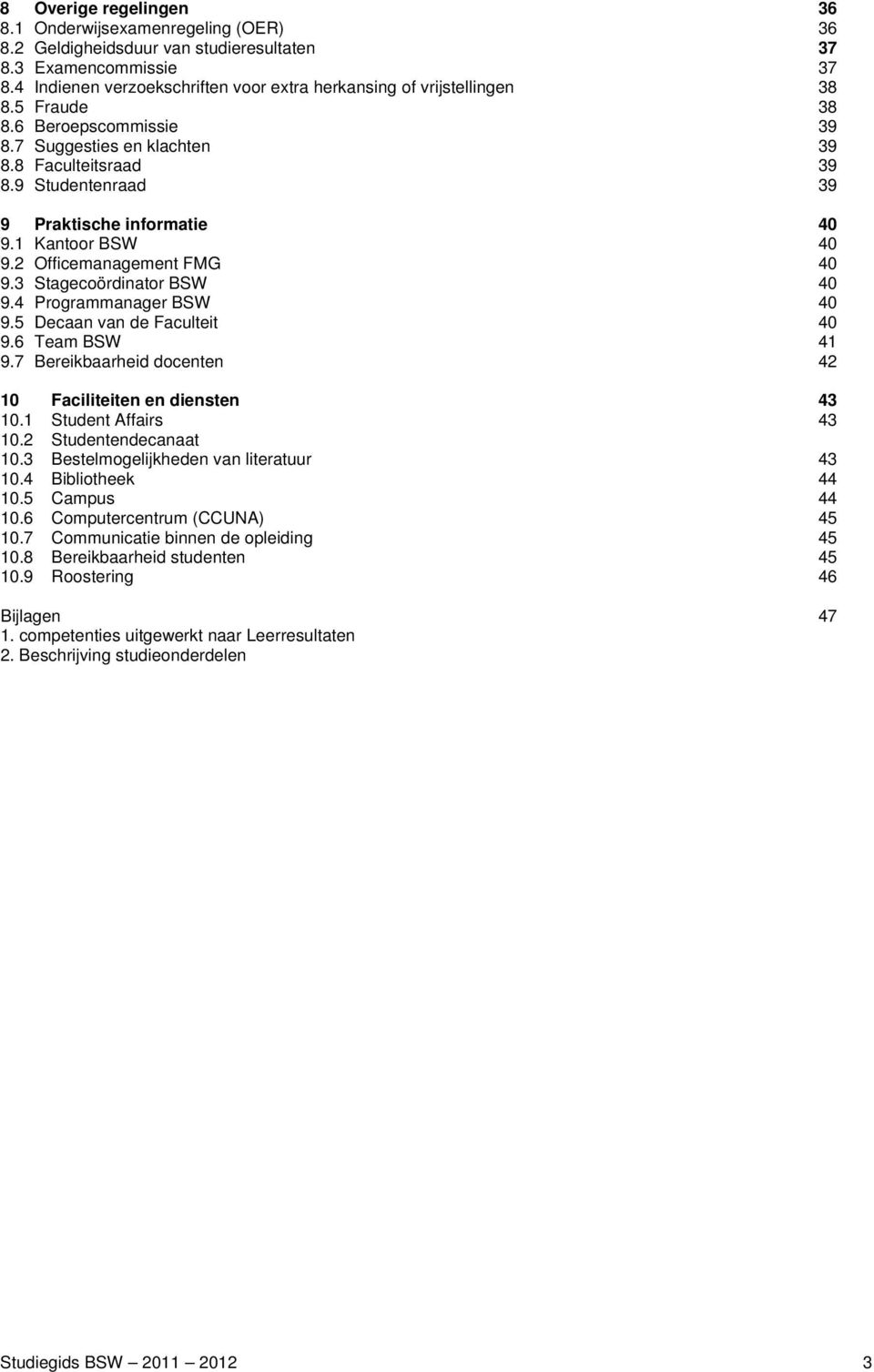 9 Studentenraad 39 9 Praktische informatie 40 9.1 Kantoor BSW 40 9.2 Officemanagement FMG 40 9.3 Stagecoördinator BSW 40 9.4 Programmanager BSW 40 9.5 Decaan van de Faculteit 40 9.6 Team BSW 41 9.