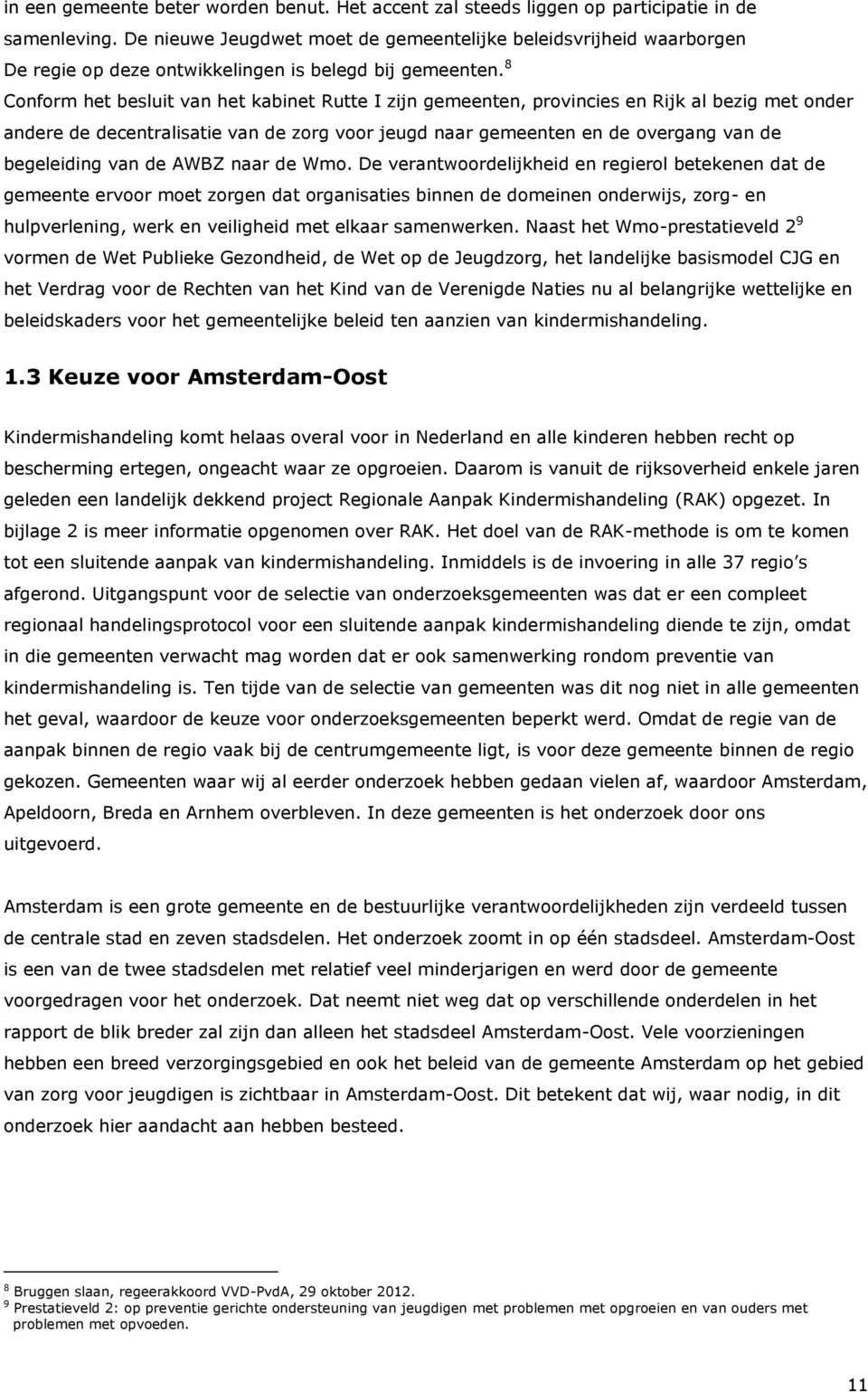 8 Conform het besluit van het kabinet Rutte I zijn gemeenten, provincies en Rijk al bezig met onder andere de decentralisatie van de zorg voor jeugd naar gemeenten en de overgang van de begeleiding