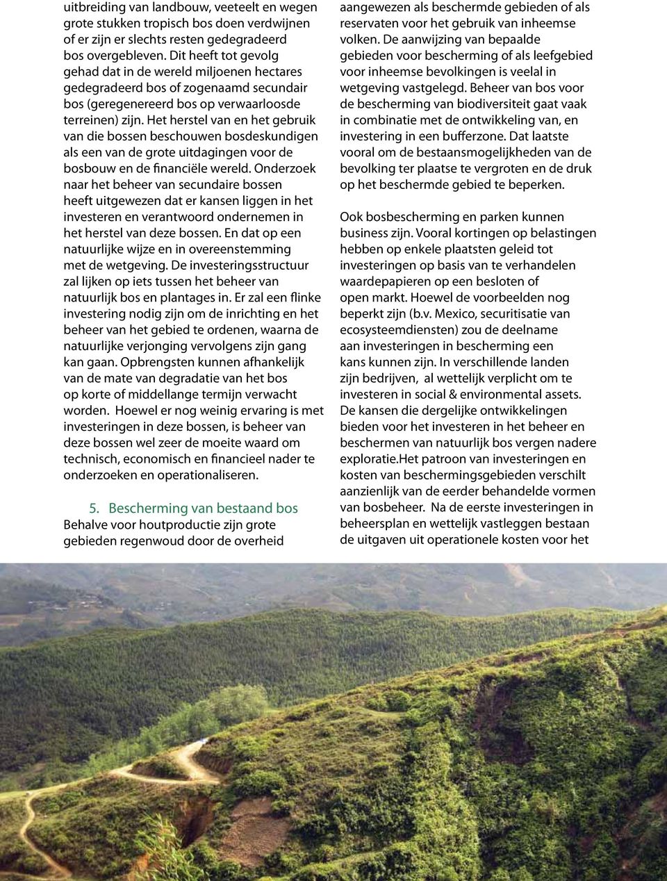 Het herstel van en het gebruik van die bossen beschouwen bosdeskundigen als een van de grote uitdagingen voor de bosbouw en de financiële wereld.