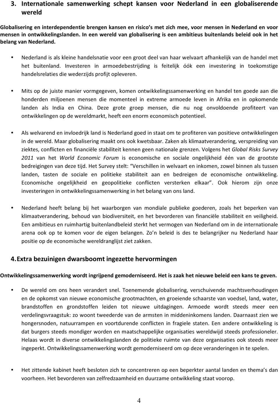 Nederland is als kleine handelsnatie voor een groot deel van haar welvaart afhankelijk van de handel met het buitenland.