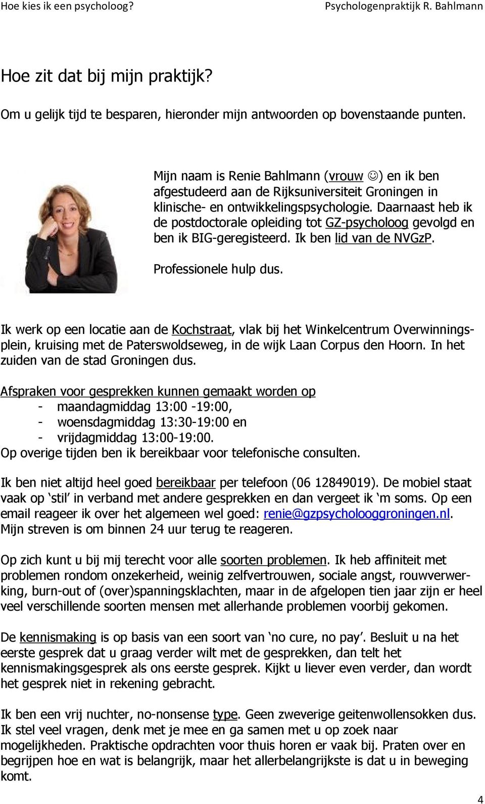 Daarnaast heb ik de postdoctorale opleiding tot GZ-psycholoog gevolgd en ben ik BIG-geregisteerd. Ik ben lid van de NVGzP. Professionele hulp dus.