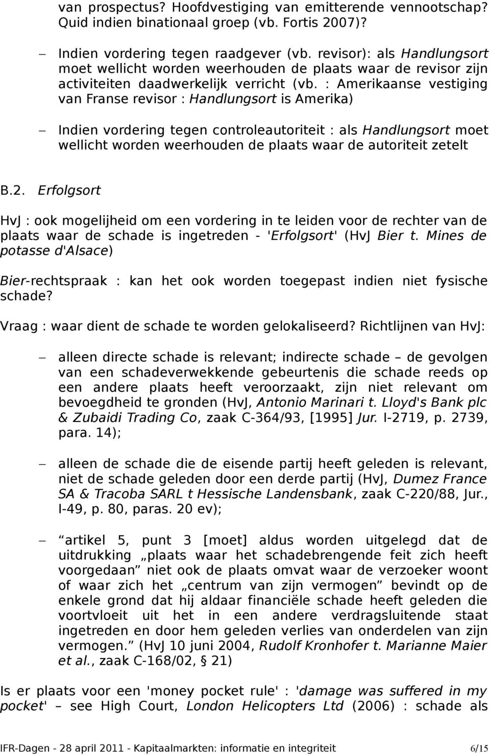 : Amerikaanse vestiging van Franse revisor : Handlungsort is Amerika) Indien vordering tegen controleautoriteit : als Handlungsort moet wellicht worden weerhouden de plaats waar de autoriteit zetelt