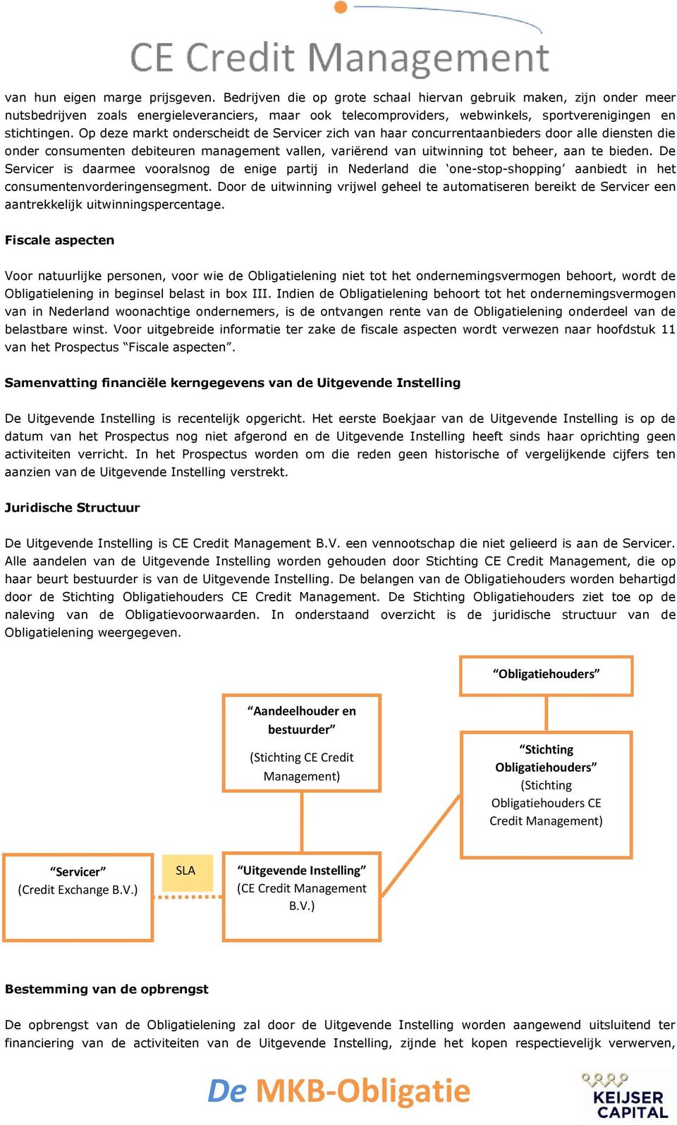 Op deze markt onderscheidt de Servicer zich van haar concurrentaanbieders door alle diensten die onder consumenten debiteuren management vallen, variërend van uitwinning tot beheer, aan te bieden.