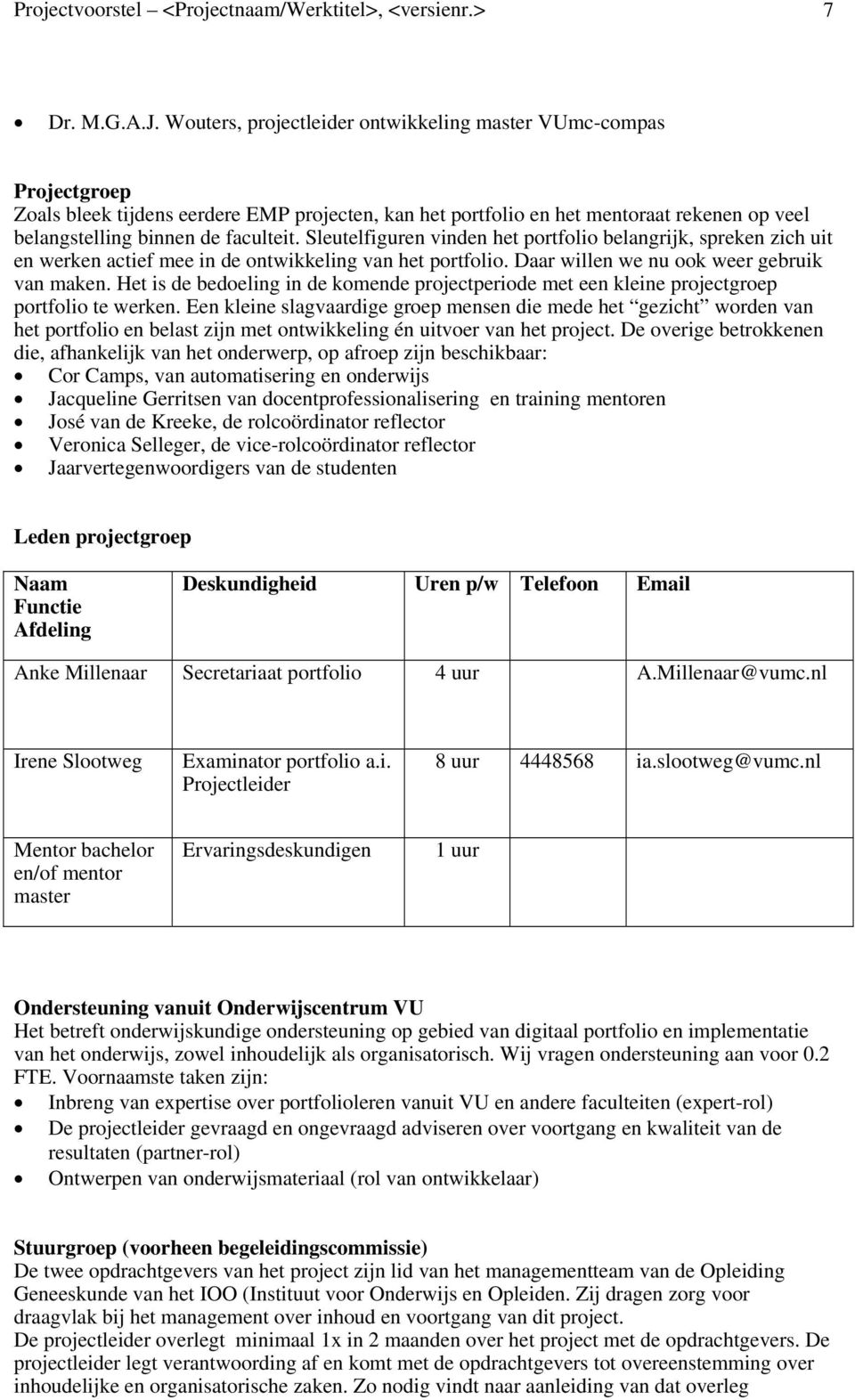 Sleutelfiguren vinden het portfolio belangrijk, spreken zich uit en werken actief mee in de ontwikkeling van het portfolio. Daar willen we nu ook weer gebruik van maken.