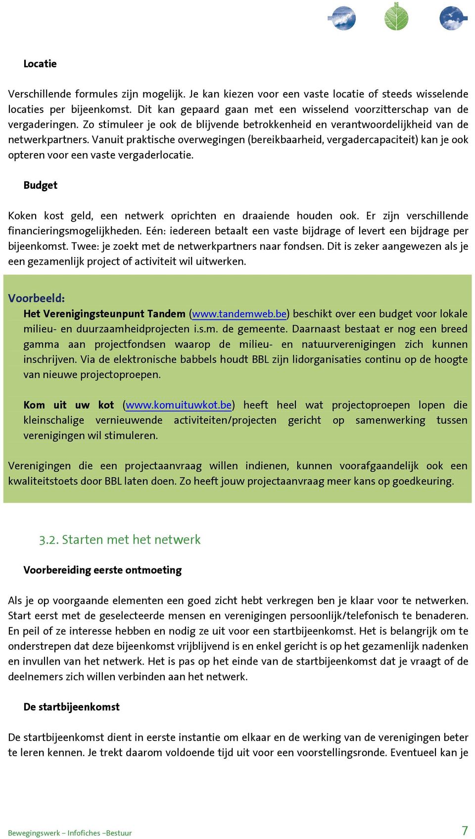 Vanuit praktische overwegingen (bereikbaarheid, vergadercapaciteit) kan je ook opteren voor een vaste vergaderlocatie. Budget Koken kost geld, een netwerk oprichten en draaiende houden ook.