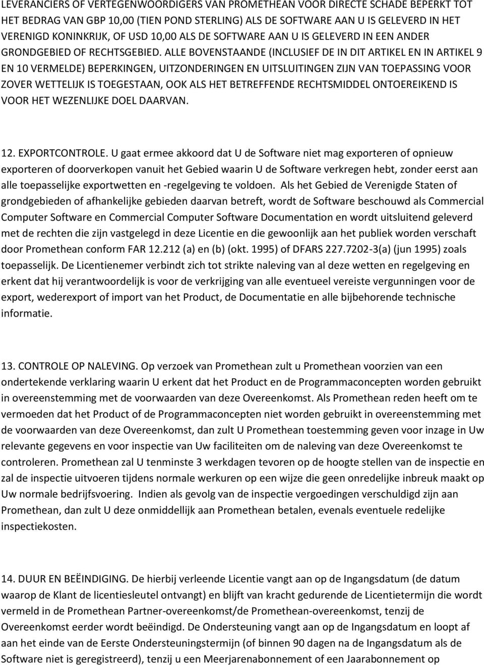 ALLE BOVENSTAANDE (INCLUSIEF DE IN DIT ARTIKEL EN IN ARTIKEL 9 EN 10 VERMELDE) BEPERKINGEN, UITZONDERINGEN EN UITSLUITINGEN ZIJN VAN TOEPASSING VOOR ZOVER WETTELIJK IS TOEGESTAAN, OOK ALS HET