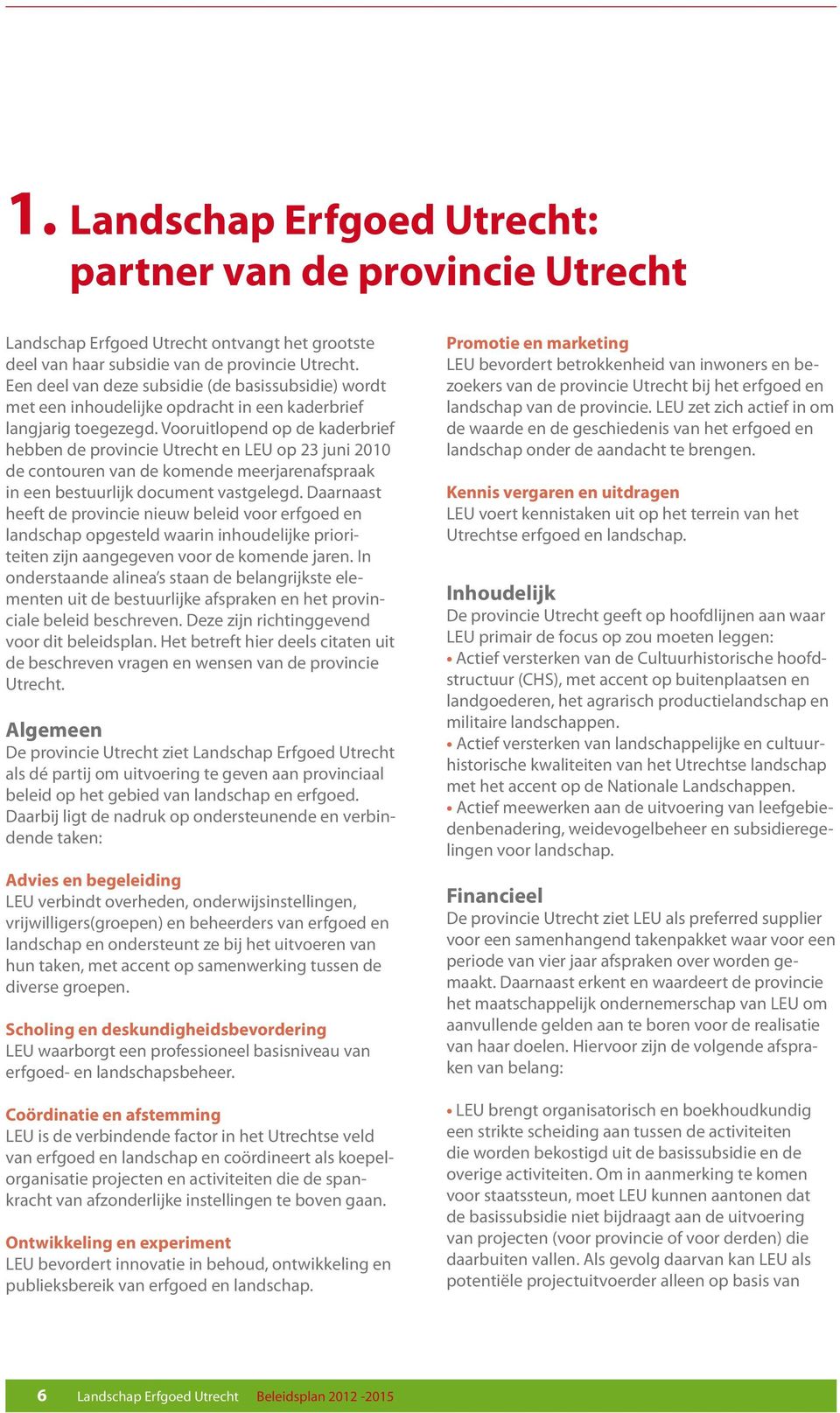 Vooruitlopend op de kaderbrief hebben de provincie Utrecht en LEU op 23 juni 2010 de contouren van de komende meerjarenafspraak in een bestuurlijk document vastgelegd.