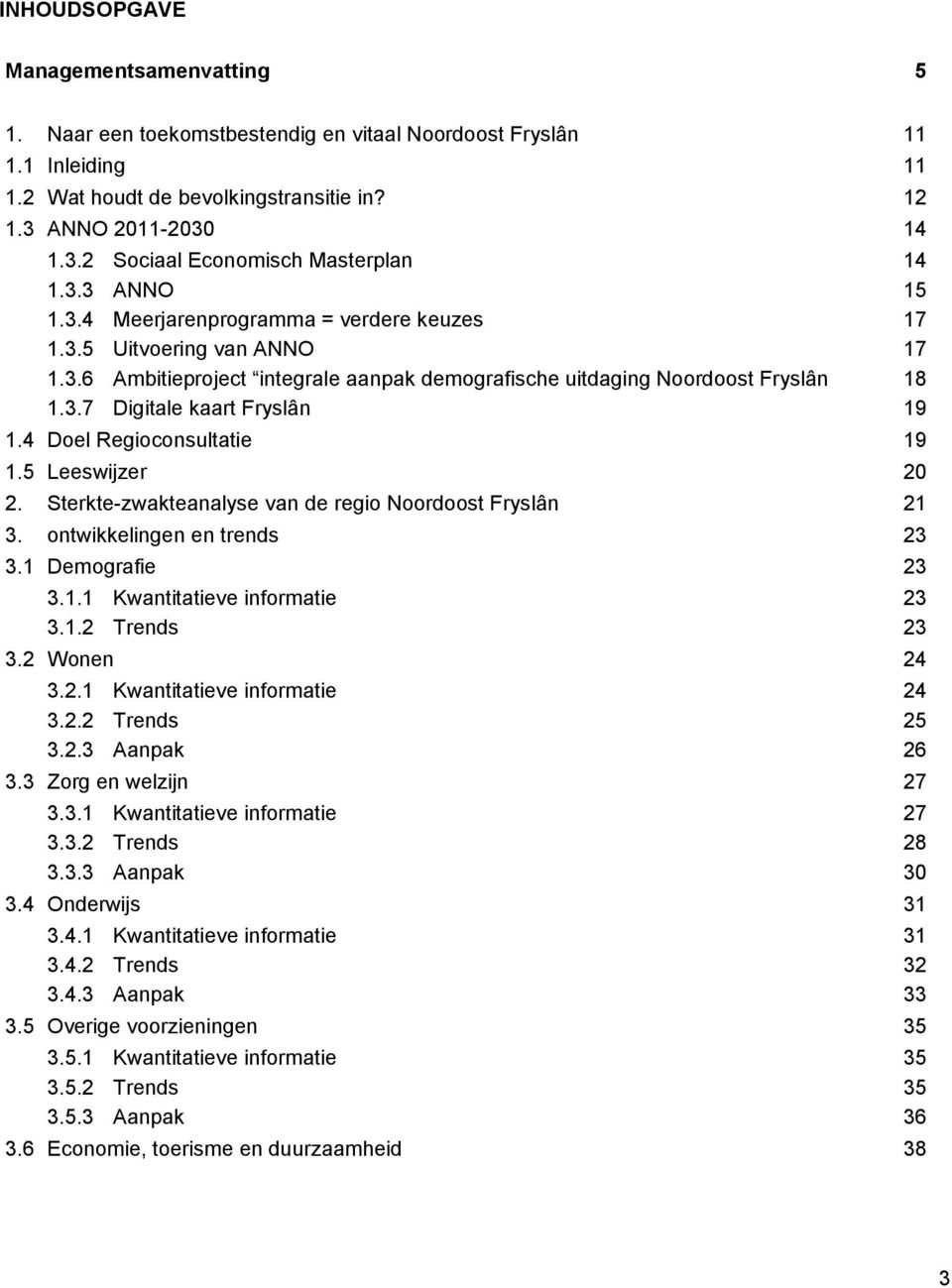 3.7 Digitale kaart Fryslân 19 1.4 Doel Regioconsultatie 19 1.5 Leeswijzer 20 2. Sterkte-zwakteanalyse van de regio Noordoost Fryslân 21 3. ontwikkelingen en trends 23 3.1 Demografie 23 3.1.1 Kwantitatieve informatie 23 3.