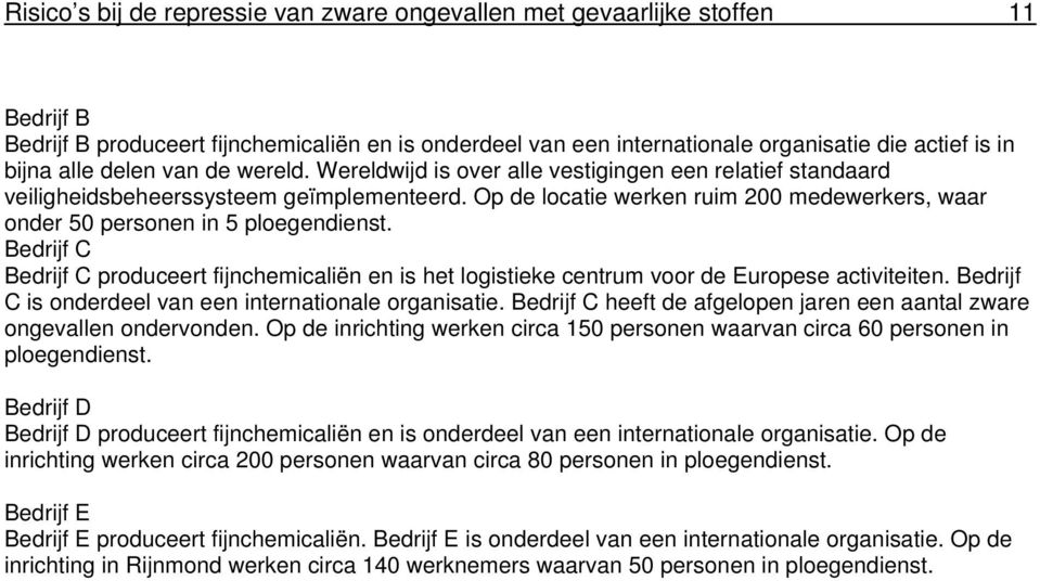 Op de locatie werken ruim 200 medewerkers, waar onder 50 personen in 5 ploegendienst. Bedrijf C Bedrijf C produceert fijnchemicaliën en is het logistieke centrum voor de Europese activiteiten.