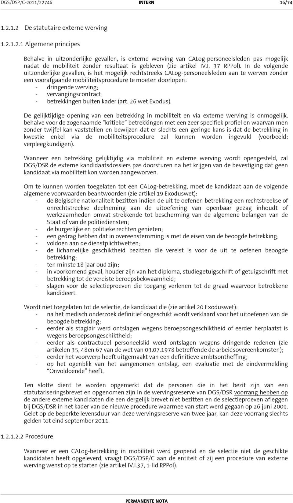 In de volgende uitzonderlijke gevallen, is het mogelijk rechtstreeks CALog-personeelsleden aan te werven zonder een voorafgaande mobiliteitsprocedure te moeten doorlopen: - dringende werving; -