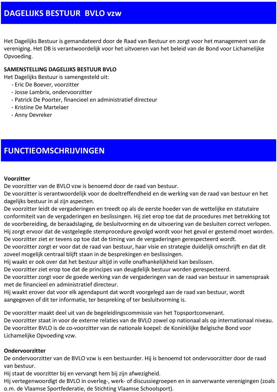 SAMENSTELLING DAGELIJKS BESTUUR BVLO Het Dagelijks Bestuur is samengesteld uit: - Eric De Boever, voorzitter - Josse Lambrix, ondervoorzitter - Patrick De Poorter, financieel en administratief