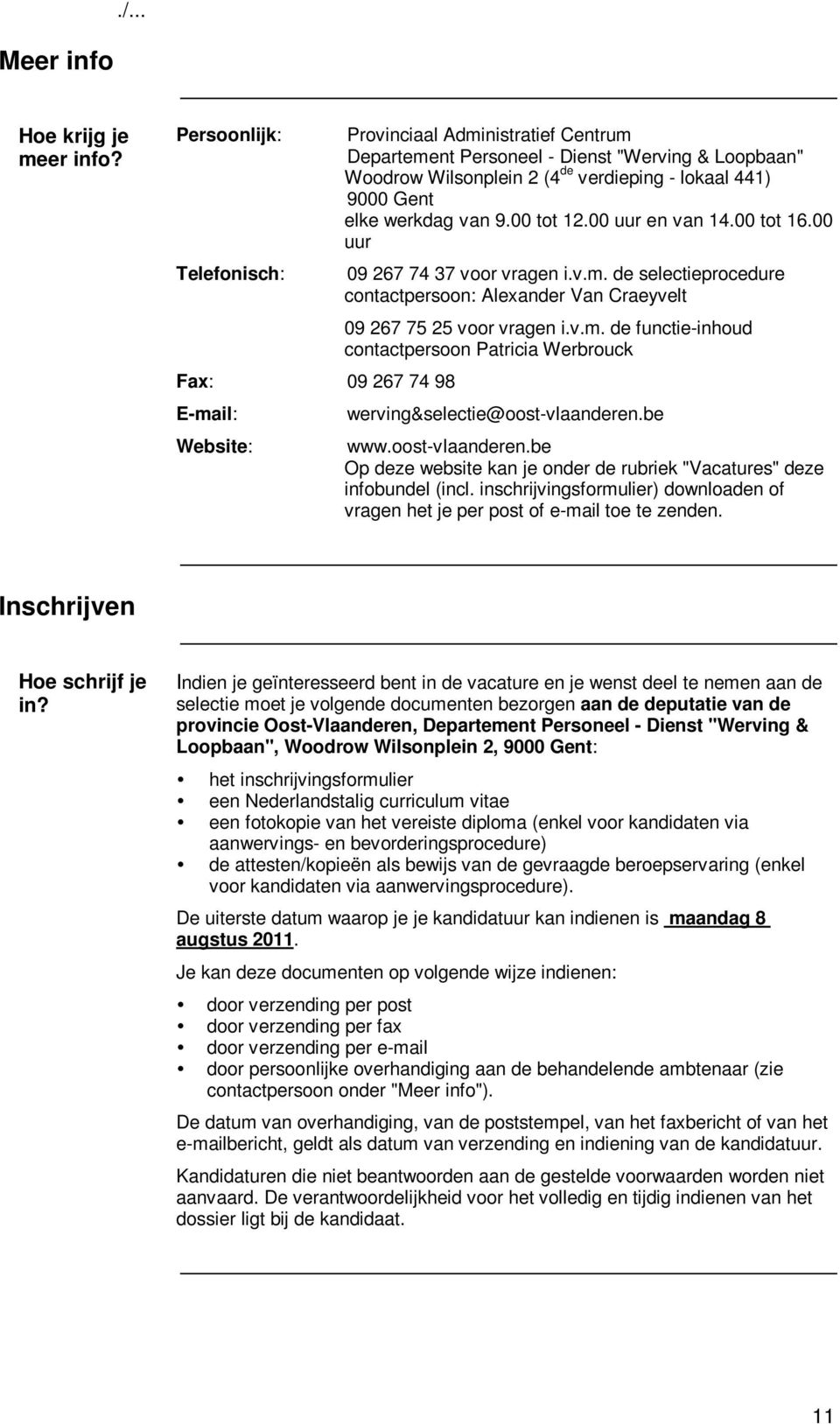 441) 9000 Gent elke werkdag van 9.00 tot 12.00 uur en van 14.00 tot 16.00 uur 09 267 74 37 voor vragen i.v.m. de selectieprocedure contactpersoon: Alexander Van Craeyvelt 09 267 75 25 voor vragen i.v.m. de functie-inhoud contactpersoon Patricia Werbrouck werving&selectie@oost-vlaanderen.