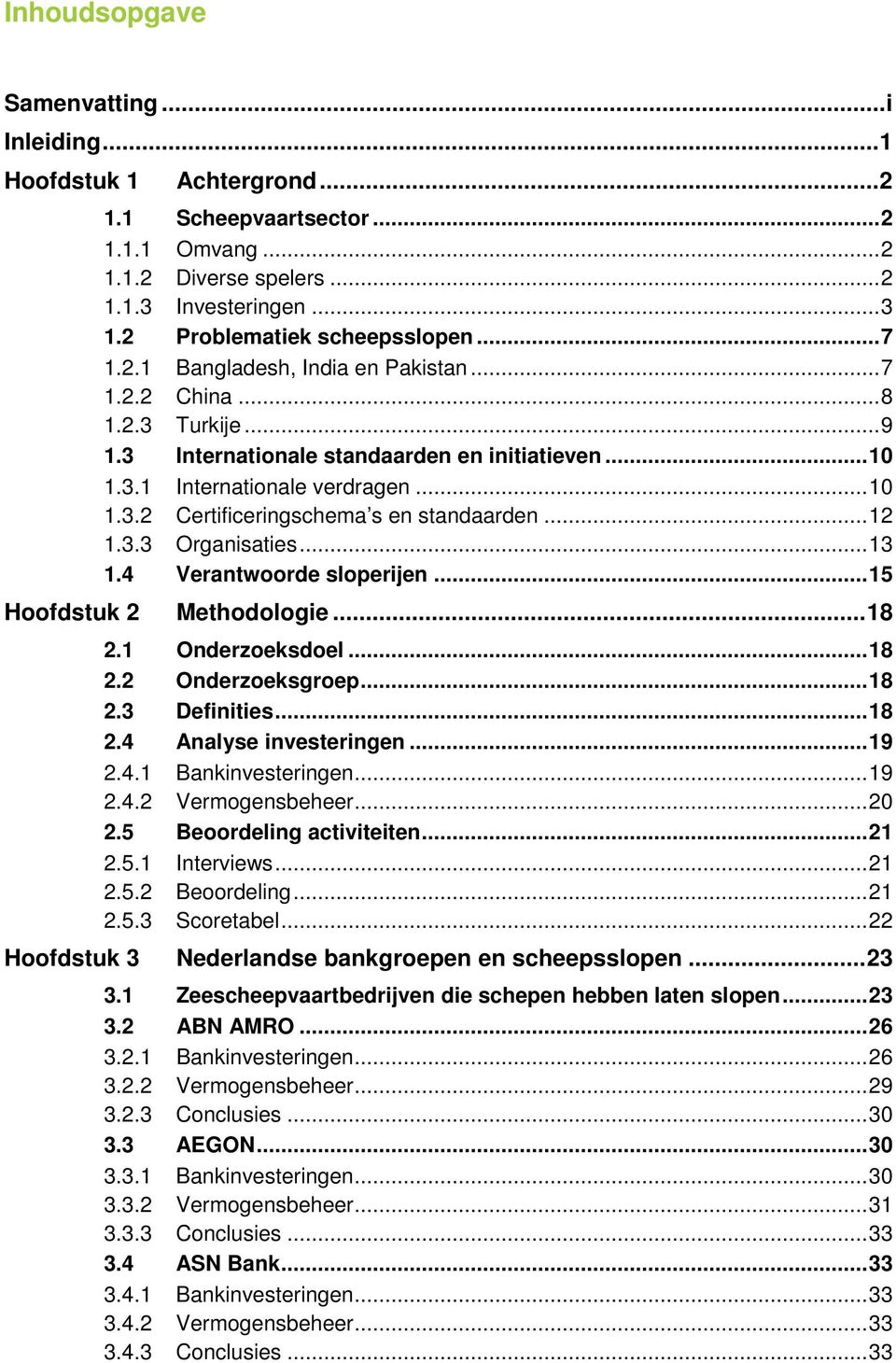 .. 10 1.3.2 Certificeringschema s en standaarden... 12 1.3.3 Organisaties... 13 1.4 Verantwoorde sloperijen... 15 Hoofdstuk 2 Methodologie... 18 2.1 Onderzoeksdoel... 18 2.2 Onderzoeksgroep... 18 2.3 Definities.