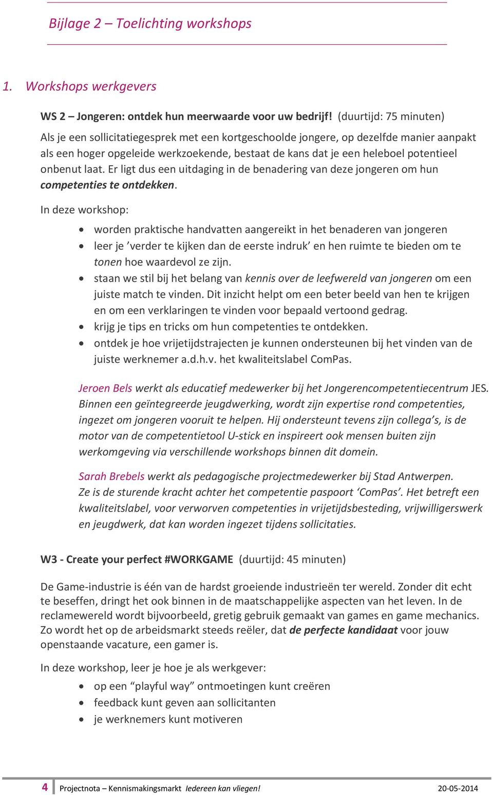 onbenut laat. Er ligt dus een uitdaging in de benadering van deze jongeren om hun competenties te ontdekken.