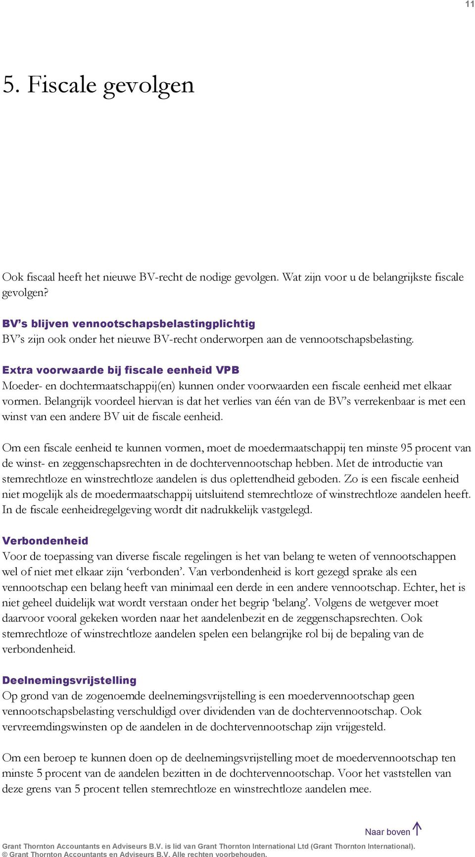 Extra voorwaarde bij fiscale eenheid VPB Moeder- en dochtermaatschappij(en) kunnen onder voorwaarden een fiscale eenheid met elkaar vormen.