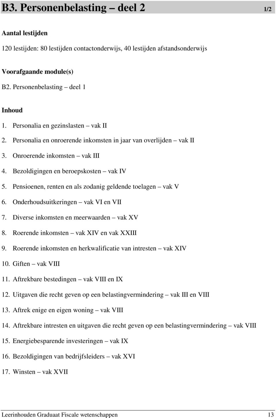 Pensioenen, renten en als zodanig geldende toelagen vak V 6. Onderhoudsuitkeringen vak VI en VII 7. Diverse inkomsten en meerwaarden vak XV 8. Roerende inkomsten vak XIV en vak XXIII 9.