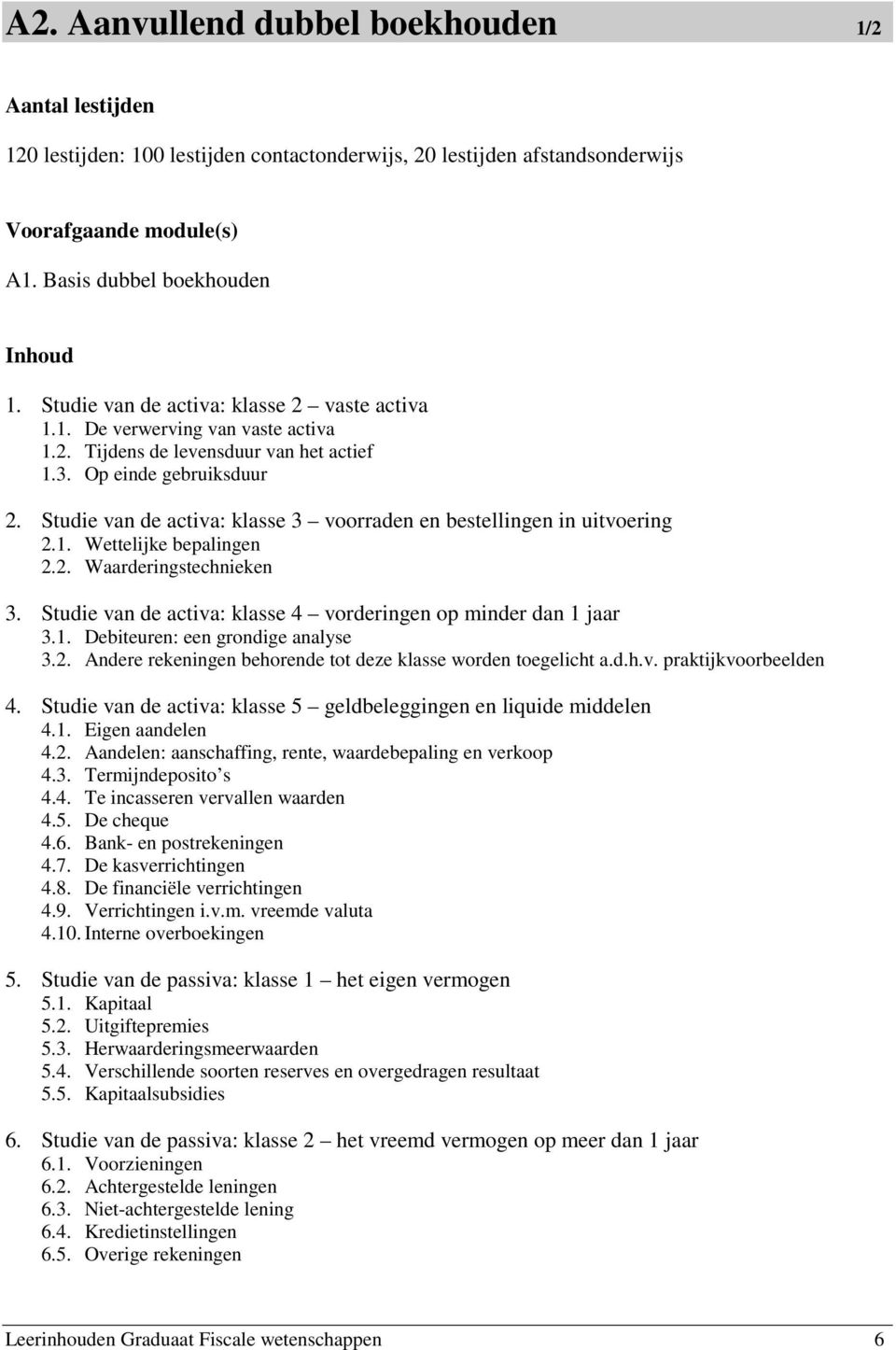 Studie van de activa: klasse 3 voorraden en bestellingen in uitvoering 2.1. Wettelijke bepalingen 2.2. Waarderingstechnieken 3. Studie van de activa: klasse 4 vorderingen op minder dan 1 jaar 3.1. Debiteuren: een grondige analyse 3.