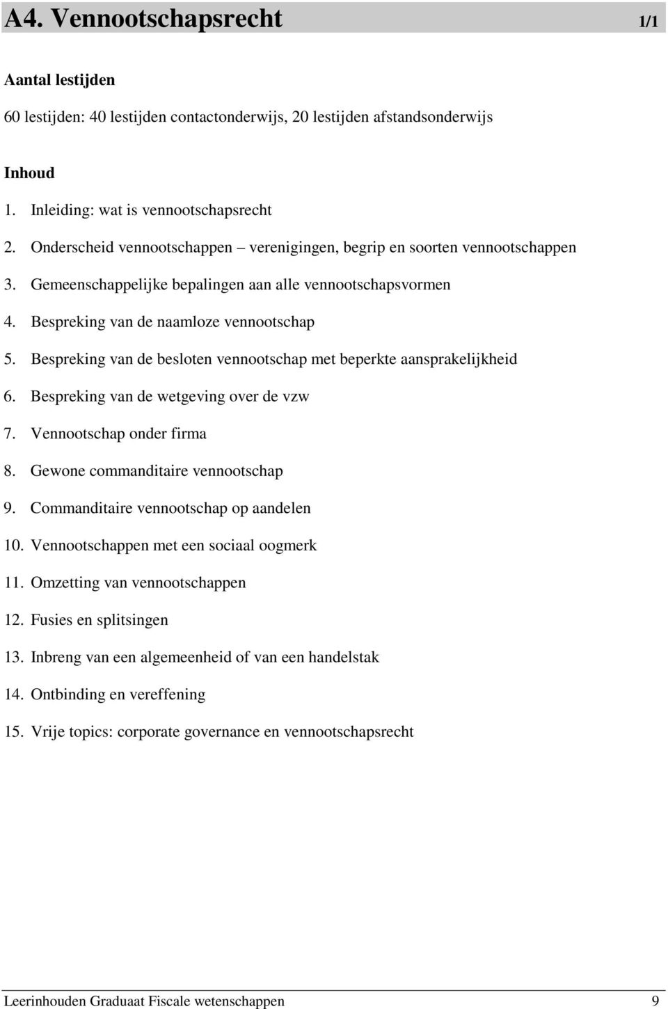 Bespreking van de besloten vennootschap met beperkte aansprakelijkheid 6. Bespreking van de wetgeving over de vzw 7. Vennootschap onder firma 8. Gewone commanditaire vennootschap 9.