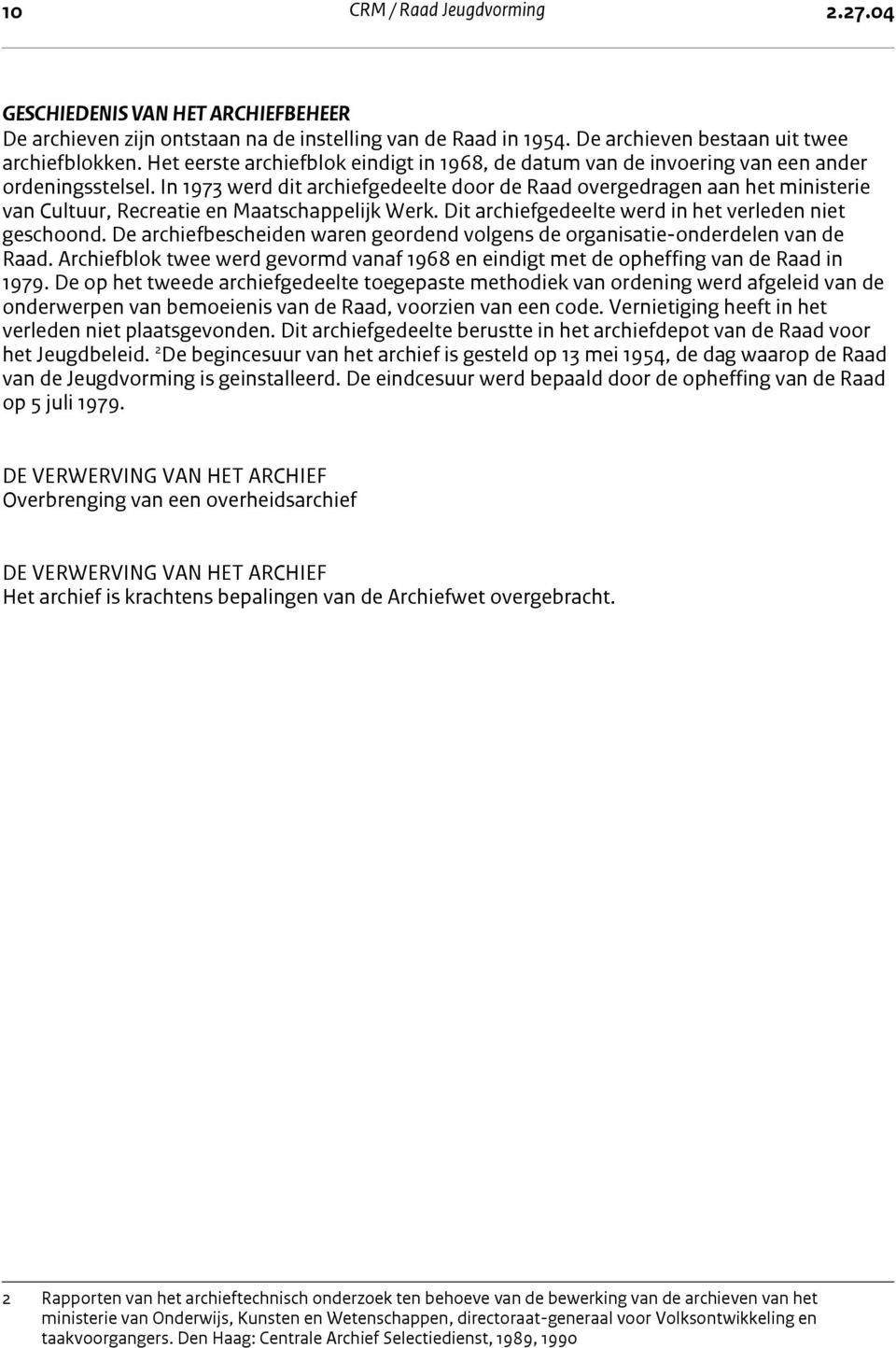 In 1973 werd dit archiefgedeelte door de Raad overgedragen aan het ministerie van Cultuur, Recreatie en Maatschappelijk Werk. Dit archiefgedeelte werd in het verleden niet geschoond.