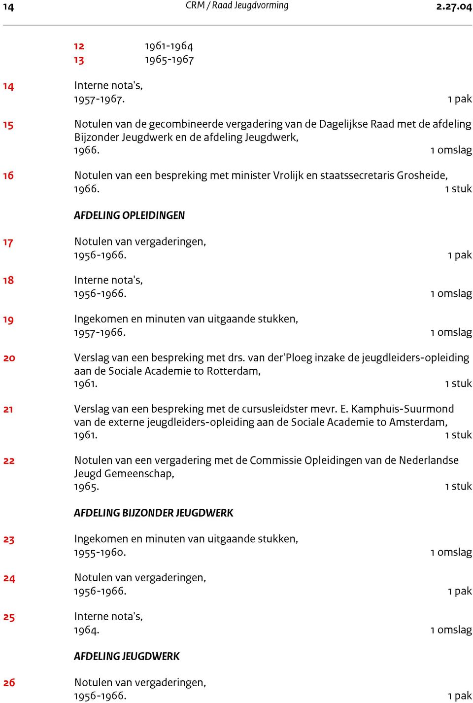 1 omslag 16 Notulen van een bespreking met minister Vrolijk en staatssecretaris Grosheide, 1966. 1 stuk Afdeling Opleidingen AFDELING OPLEIDINGEN 17 Notulen van vergaderingen, 1956-1966.