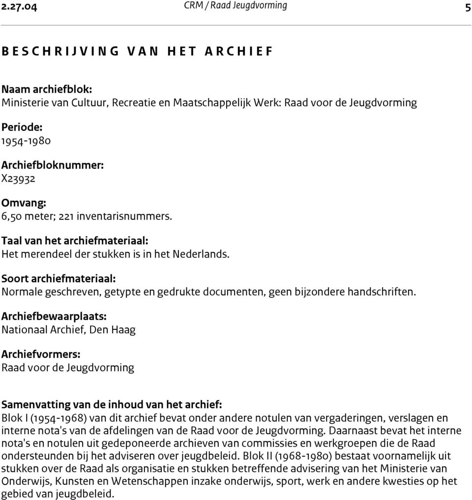 Soort archiefmateriaal: Normale geschreven, getypte en gedrukte documenten, geen bijzondere handschriften.