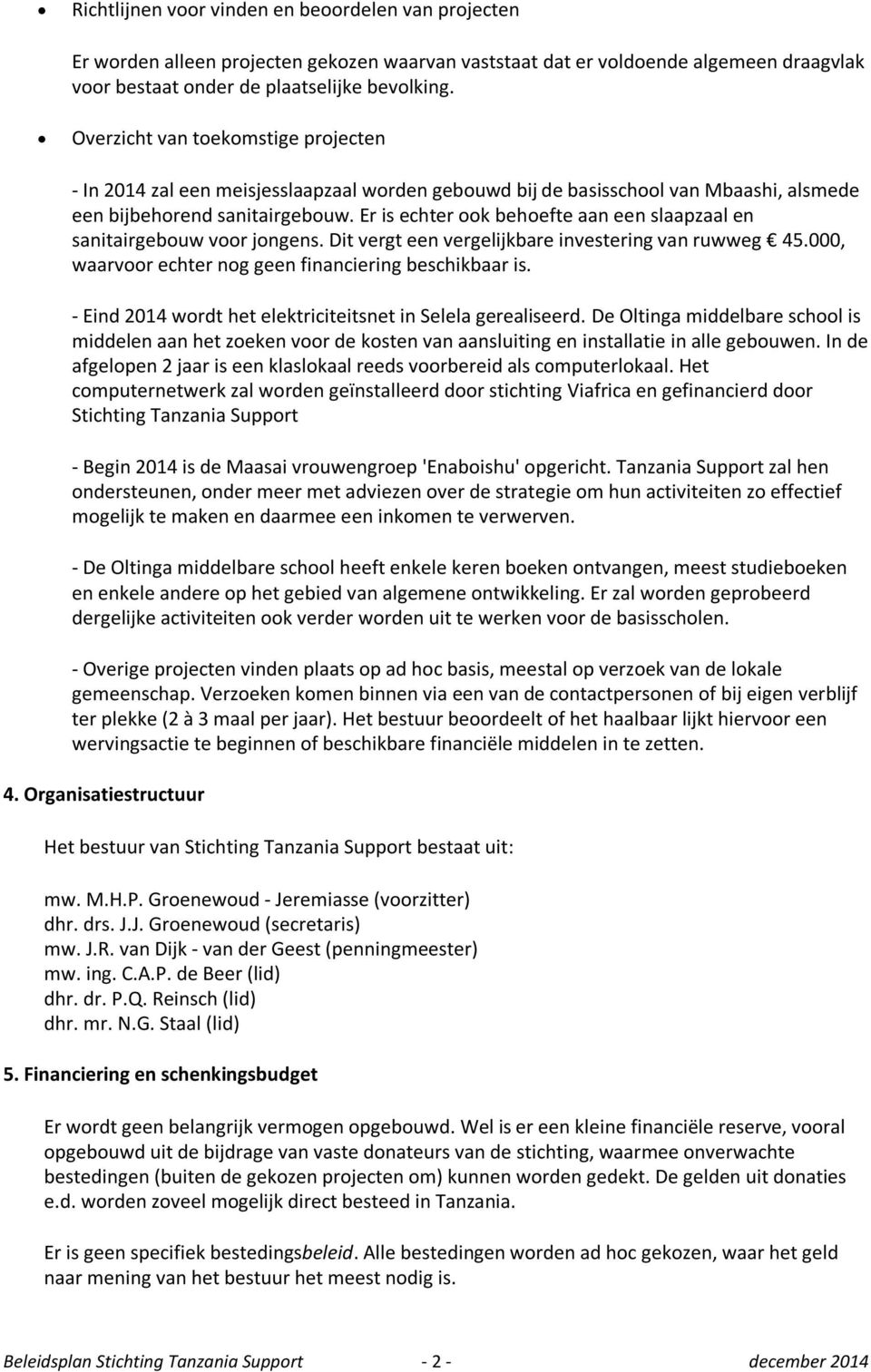 Er is echter ook behoefte aan een slaapzaal en sanitairgebouw voor jongens. Dit vergt een vergelijkbare investering van ruwweg 45.000, waarvoor echter nog geen financiering beschikbaar is.