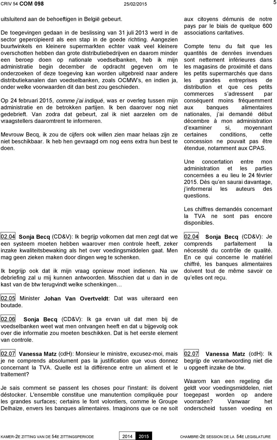 administratie begin december de opdracht gegeven om te onderzoeken of deze toegeving kan worden uitgebreid naar andere distributiekanalen dan voedselbanken, zoals OCMW s, en indien ja, onder welke