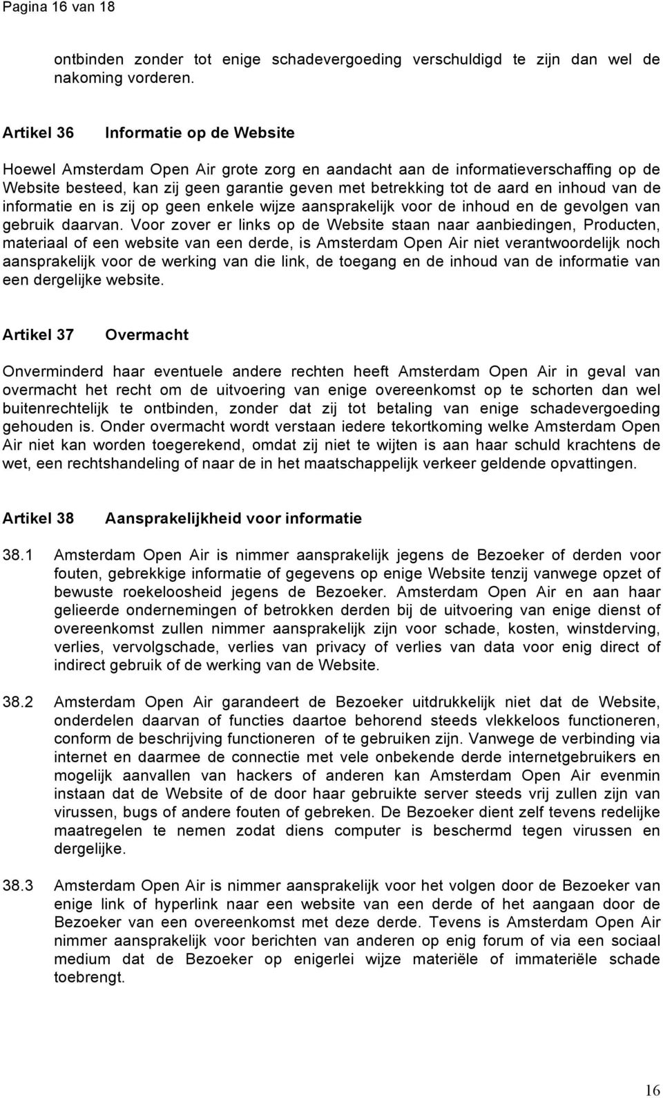 inhoud van de informatie en is zij op geen enkele wijze aansprakelijk voor de inhoud en de gevolgen van gebruik daarvan.