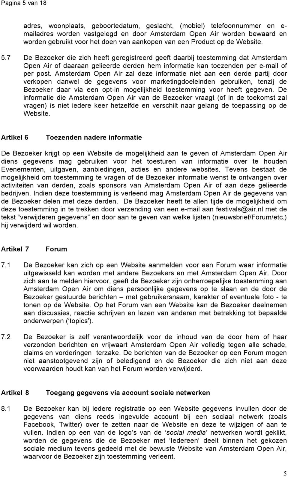 7 De Bezoeker die zich heeft geregistreerd geeft daarbij toestemming dat Amsterdam Open Air of daaraan gelieerde derden hem informatie kan toezenden per e-mail of per post.