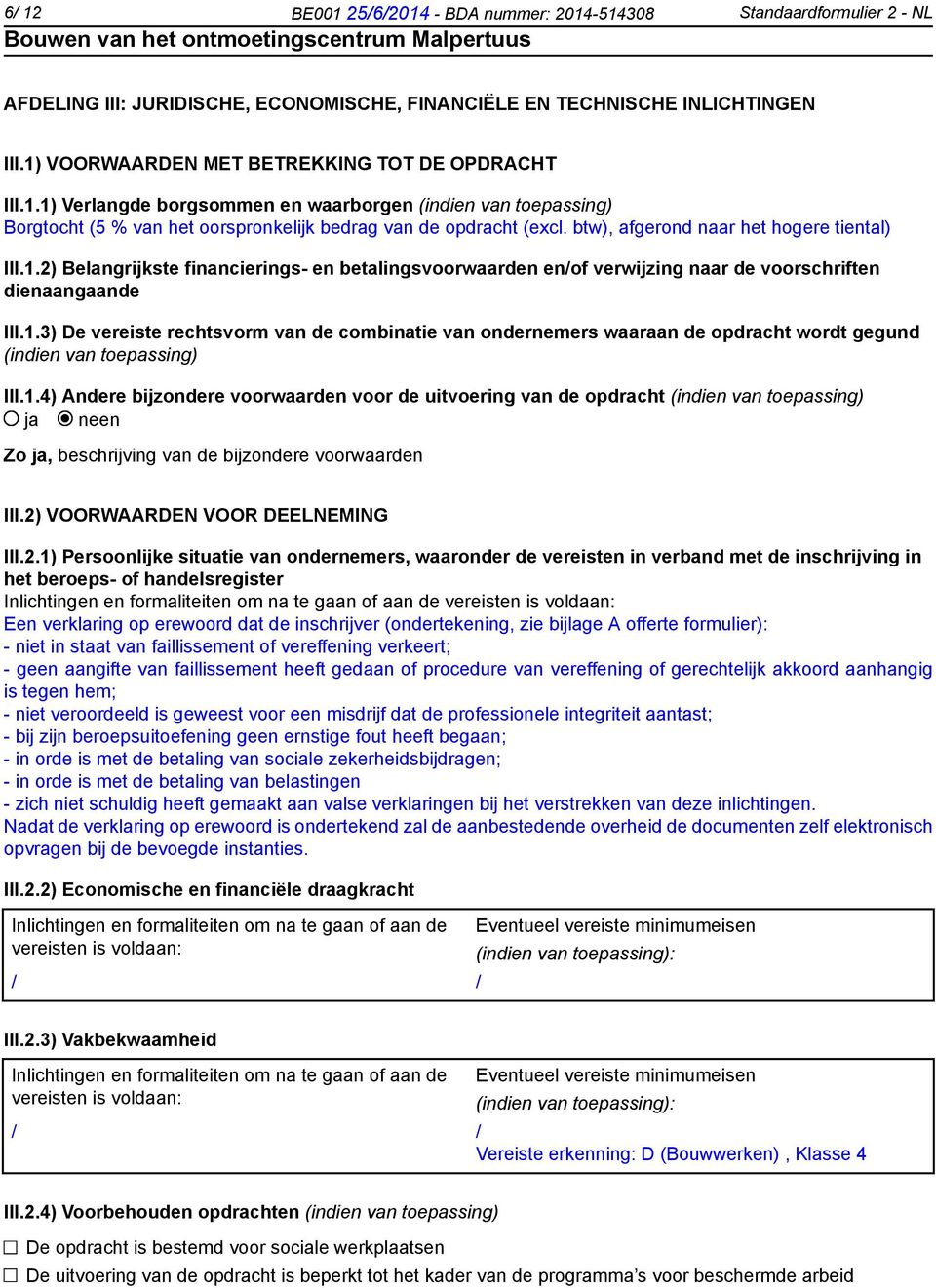 btw), afgerond naar het hogere tiental) III.1.2) Belangrijkste financierings- en betalingsvoorwaarden en/of verwijzing naar de voorschriften dienaangaande III.1.3) De vereiste rechtsvorm van de combinatie van ondernemers waaraan de opdracht wordt gegund (indien van toepassing) III.