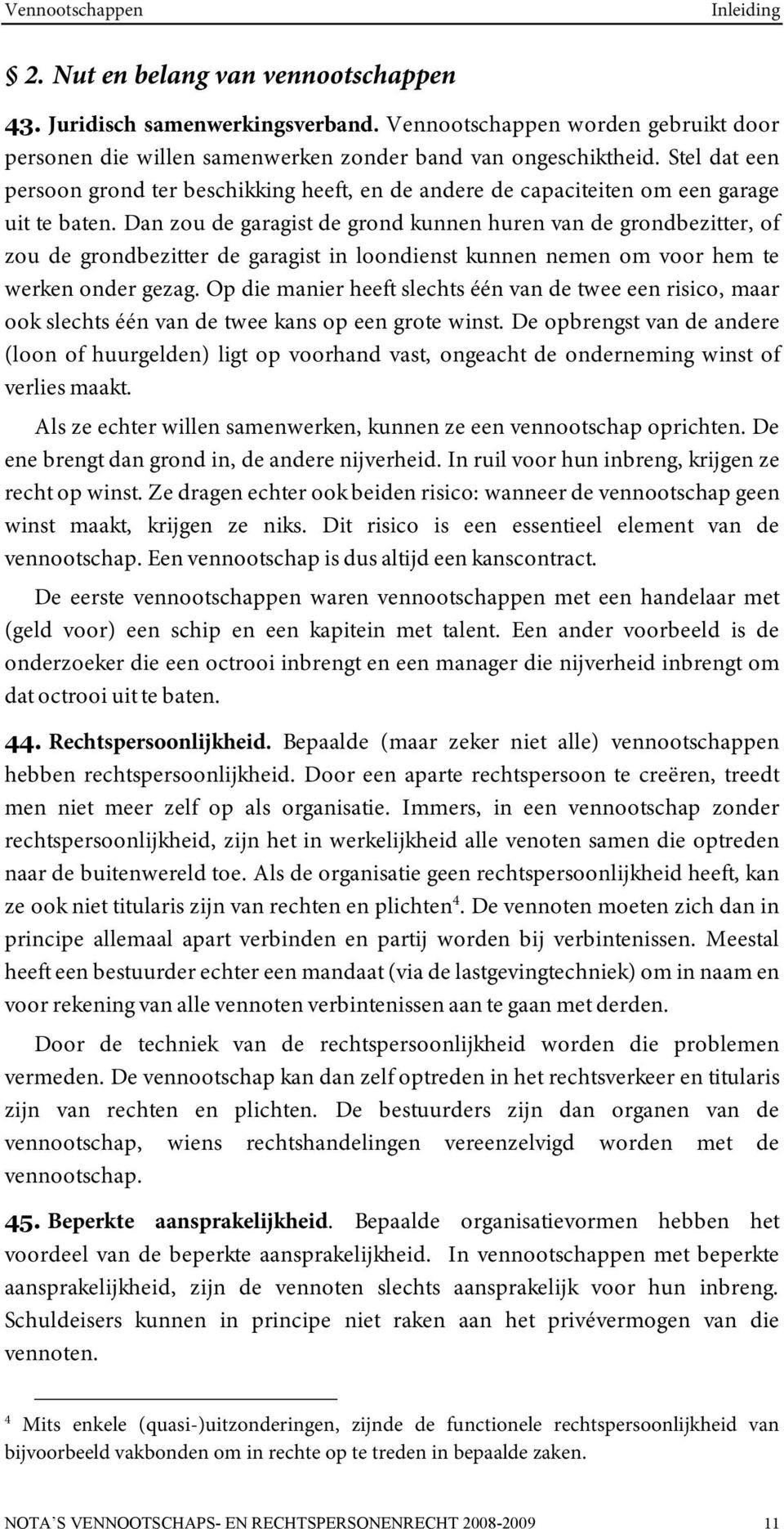 Dan zou de garagist de grond kunnen huren van de grondbezitter, of zou de grondbezitter de garagist in loondienst kunnen nemen om voor hem te werken onder gezag.