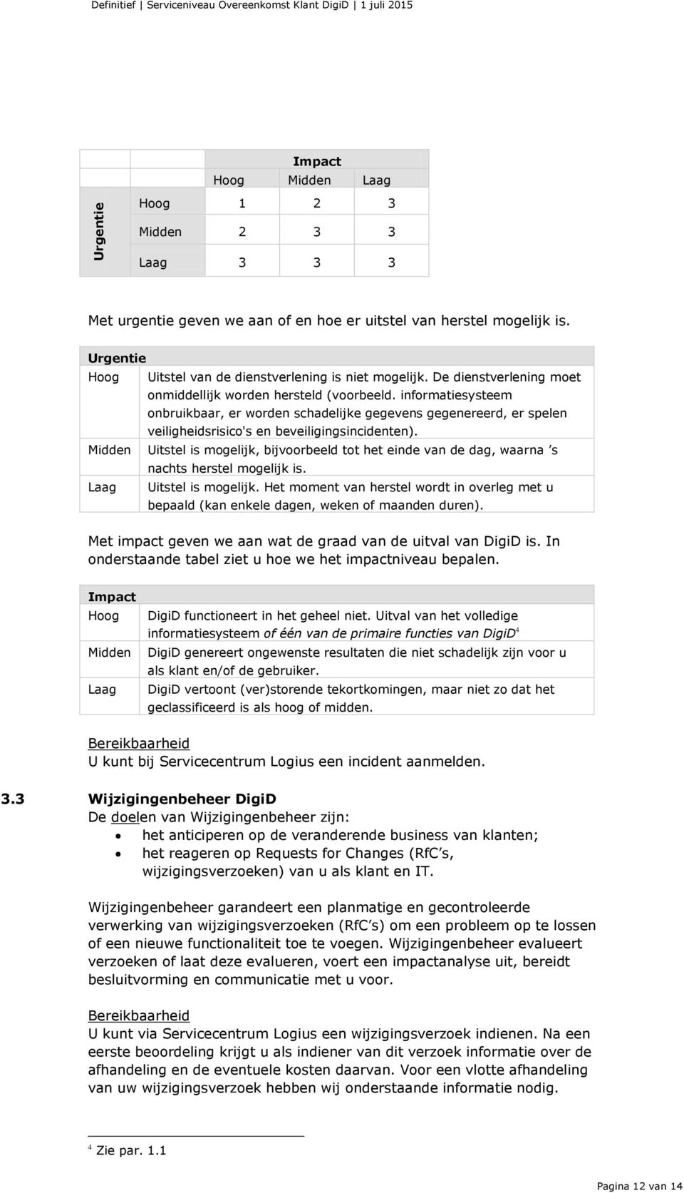 informatiesysteem onbruikbaar, er worden schadelijke gegevens gegenereerd, er spelen veiligheidsrisico's en beveiligingsincidenten).