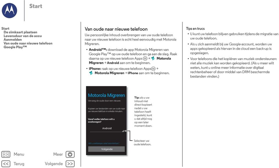 Raak daarna op uw nieuwe telefoon Apps > Motorola Migreren > Android aan om te beginnen. iphone: raak op uw nieuwe telefoon Apps > Motorola Migreren > iphone aan om te beginnen.