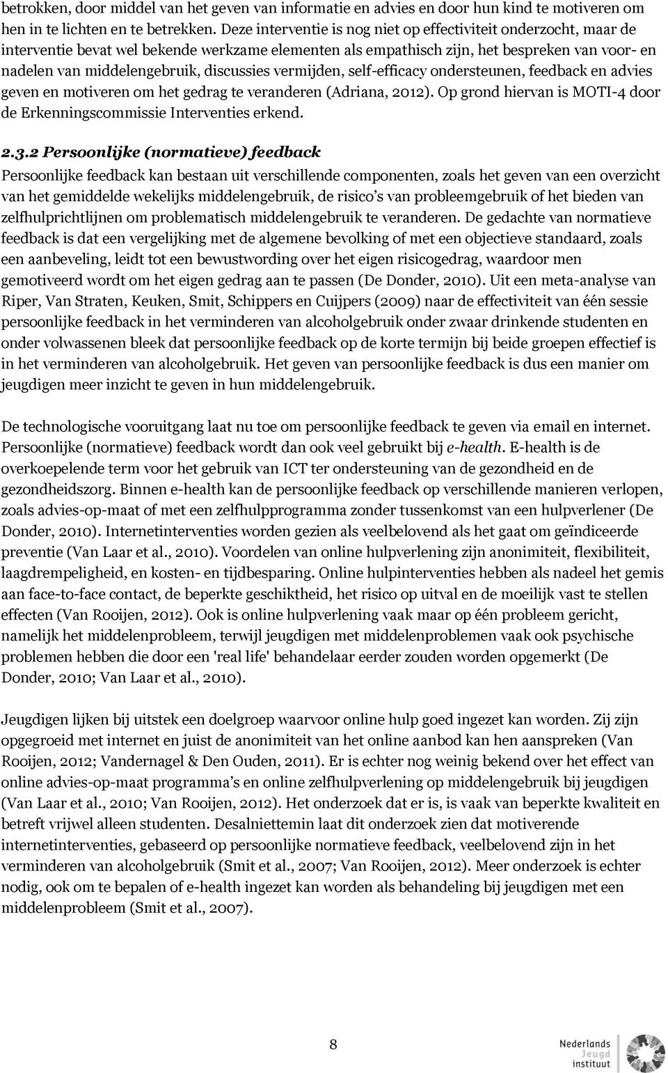 discussies vermijden, self-efficacy ondersteunen, feedback en advies geven en motiveren om het gedrag te veranderen (Adriana, 2012).