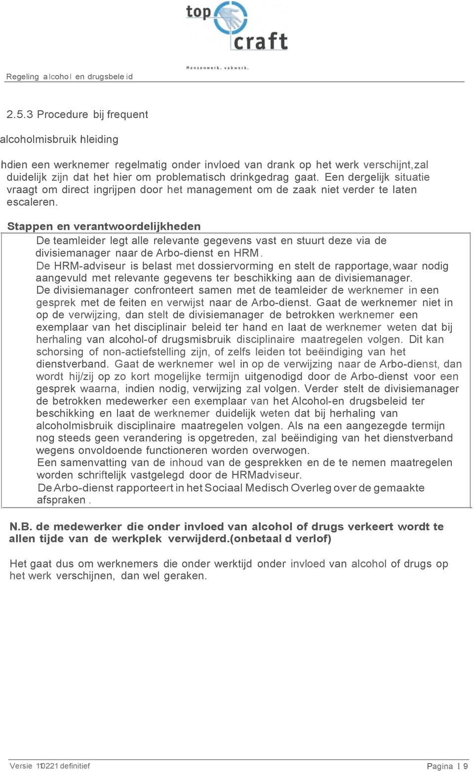 Een dergelijk situatie vraagt om direct ingrijpen door het management om de zaak niet verder te laten escaleren.