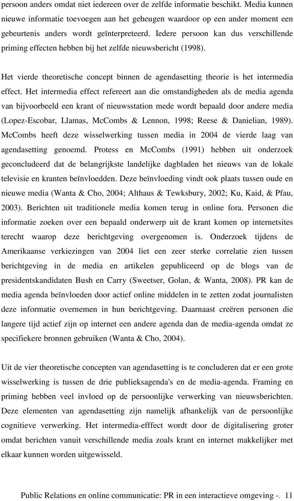 Iedere persoon kan dus verschillende priming effecten hebben bij het zelfde nieuwsbericht (1998). Het vierde theoretische concept binnen de agendasetting theorie is het intermedia effect.