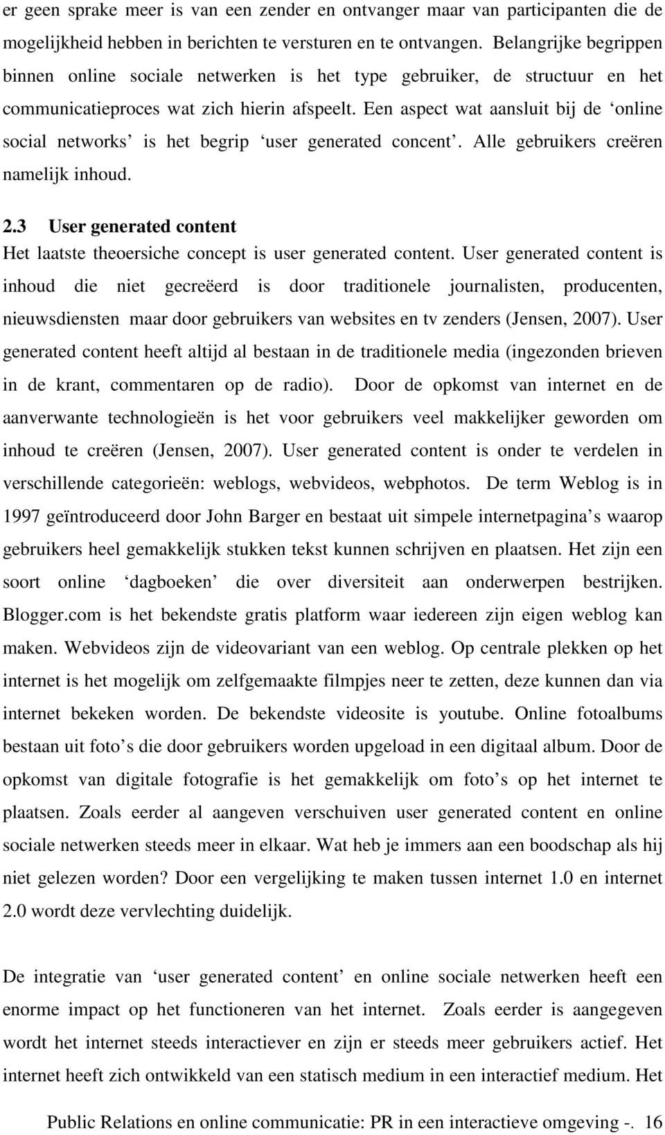 Een aspect wat aansluit bij de online social networks is het begrip user generated concent. Alle gebruikers creëren namelijk inhoud. 2.