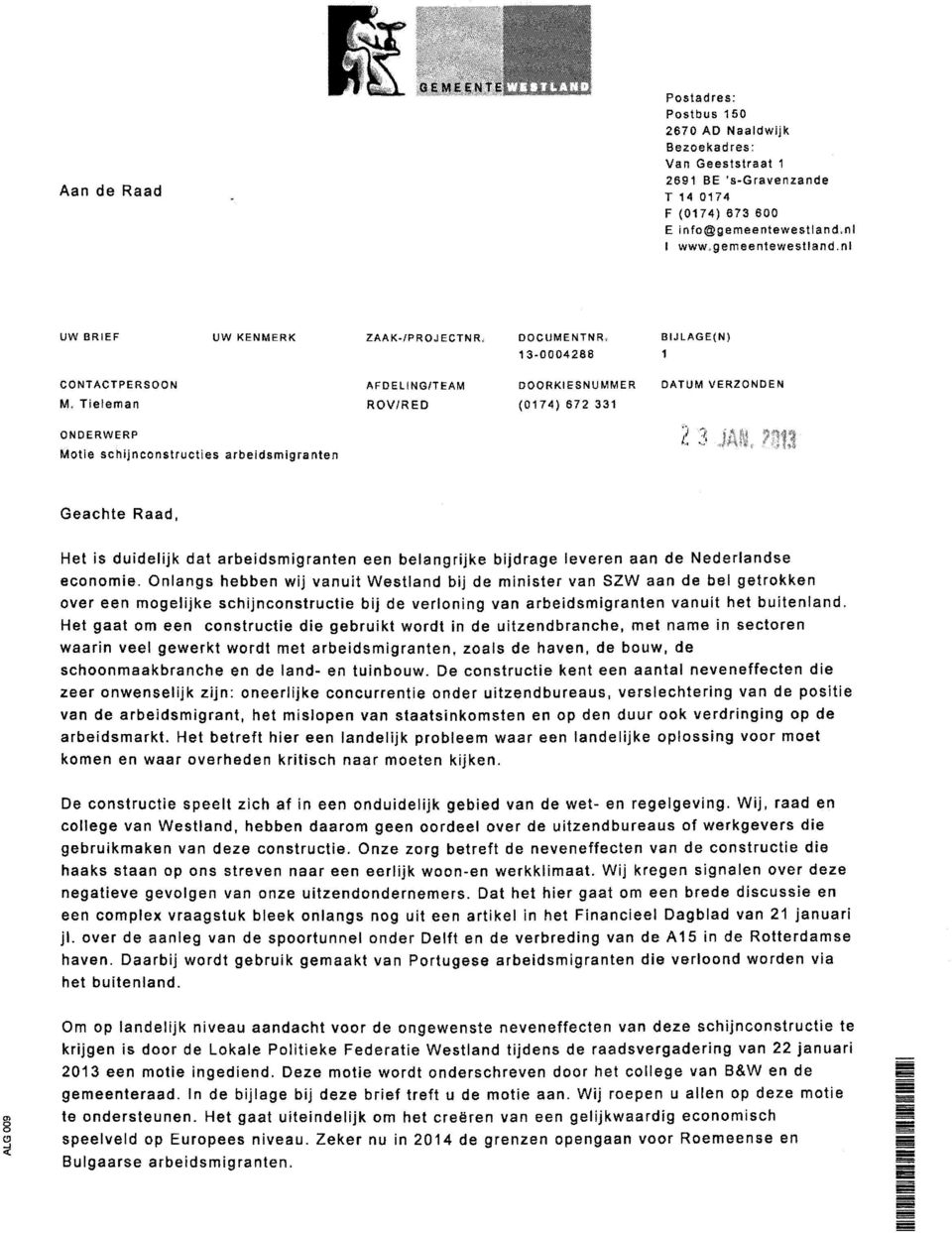Tieleman ROV/RED (0174) 672 331 ONDERWERP Motie schijnconstructies arbeidsmigranten Geachte Raad, Het is duidelijk dat arbeidsmigranten een belangrijke bijdrage leveren aan de Nederlandse economie.