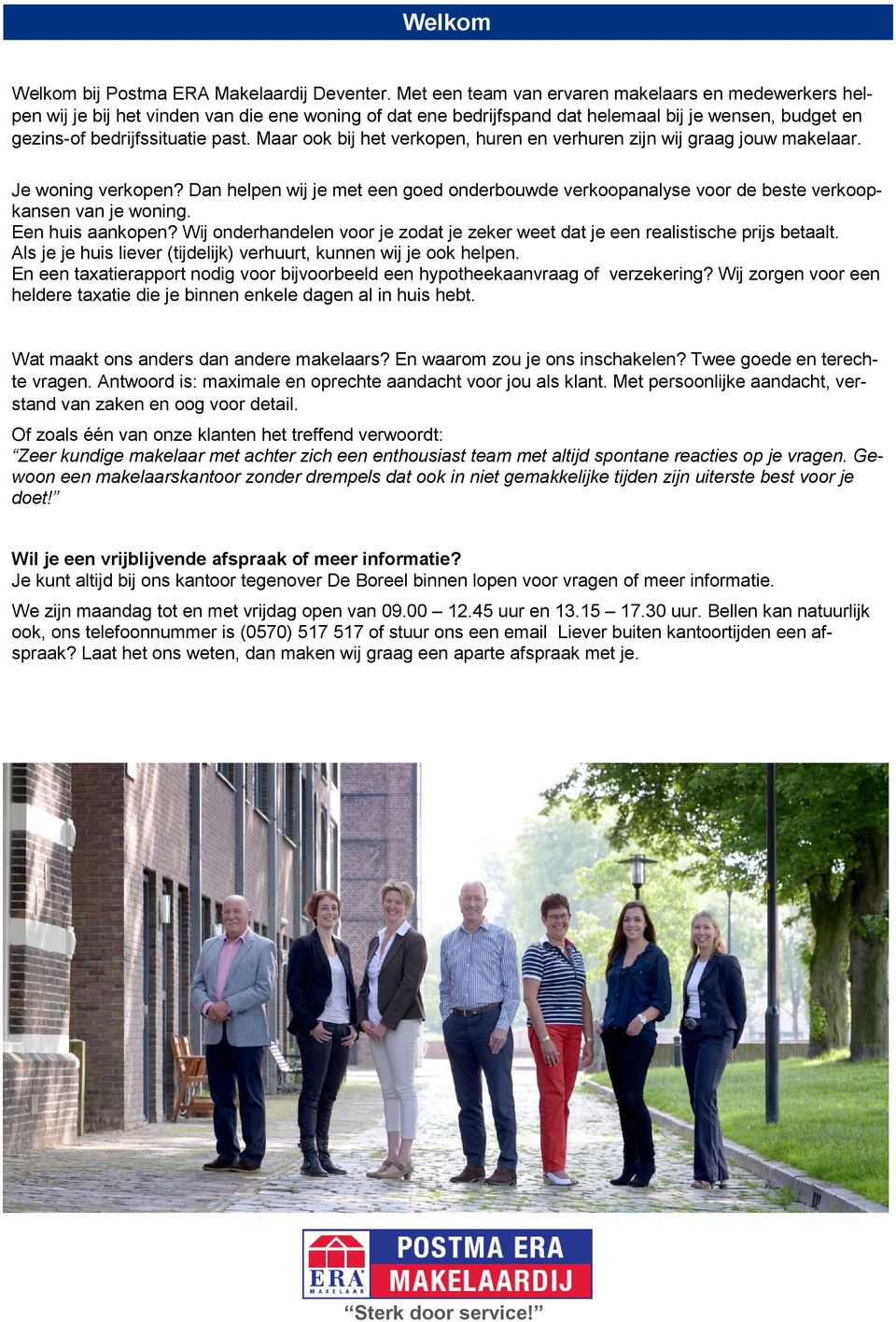 Maar ook bij het verkopen, huren en verhuren zijn wij graag jouw makelaar. Je woning verkopen? Dan helpen wij je met een goed onderbouwde verkoopanalyse voor de beste verkoopkansen van je woning.