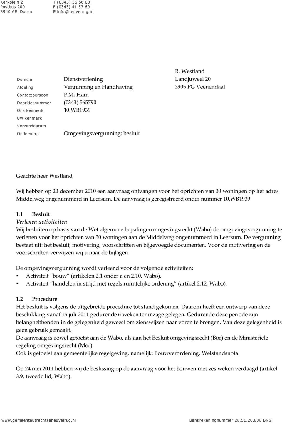 Westland Landjuweel 20 3905 PG Veenendaal Geachte heer Westland, Wij hebben op 23 december 2010 een aanvraag ontvangen voor het oprichten van 30 woningen op het adres Middelweg ongenummerd in Leersum.