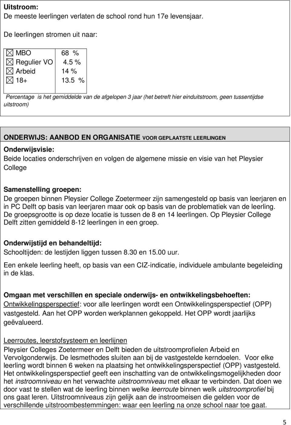 Beide locaties onderschrijven en volgen de algemene missie en visie van het Pleysier College Samenstelling groepen: De groepen binnen Pleysier College Zoetermeer zijn samengesteld op basis van