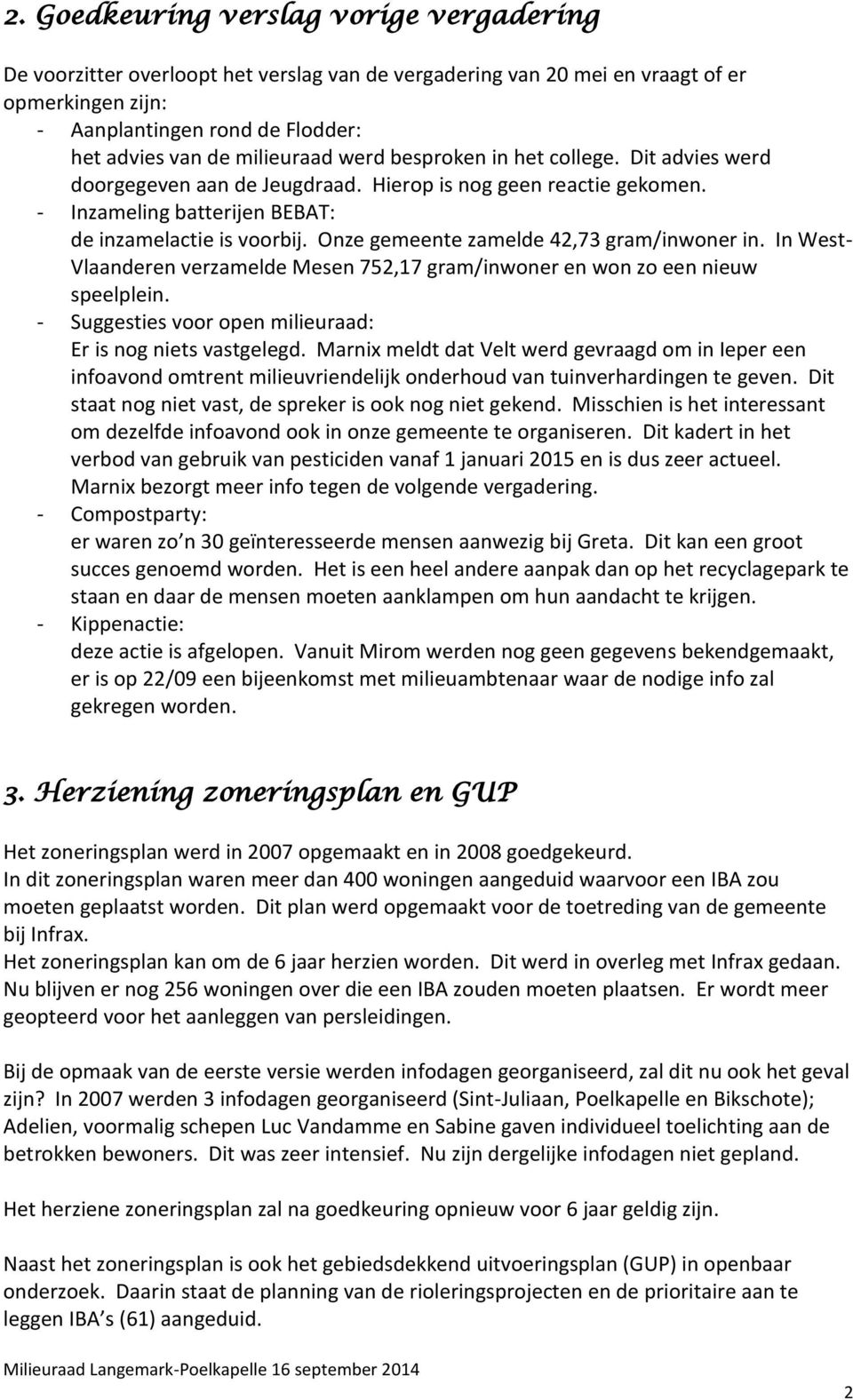 Onze gemeente zamelde 42,73 gram/inwoner in. In West- Vlaanderen verzamelde Mesen 752,17 gram/inwoner en won zo een nieuw speelplein. - Suggesties voor open milieuraad: Er is nog niets vastgelegd.