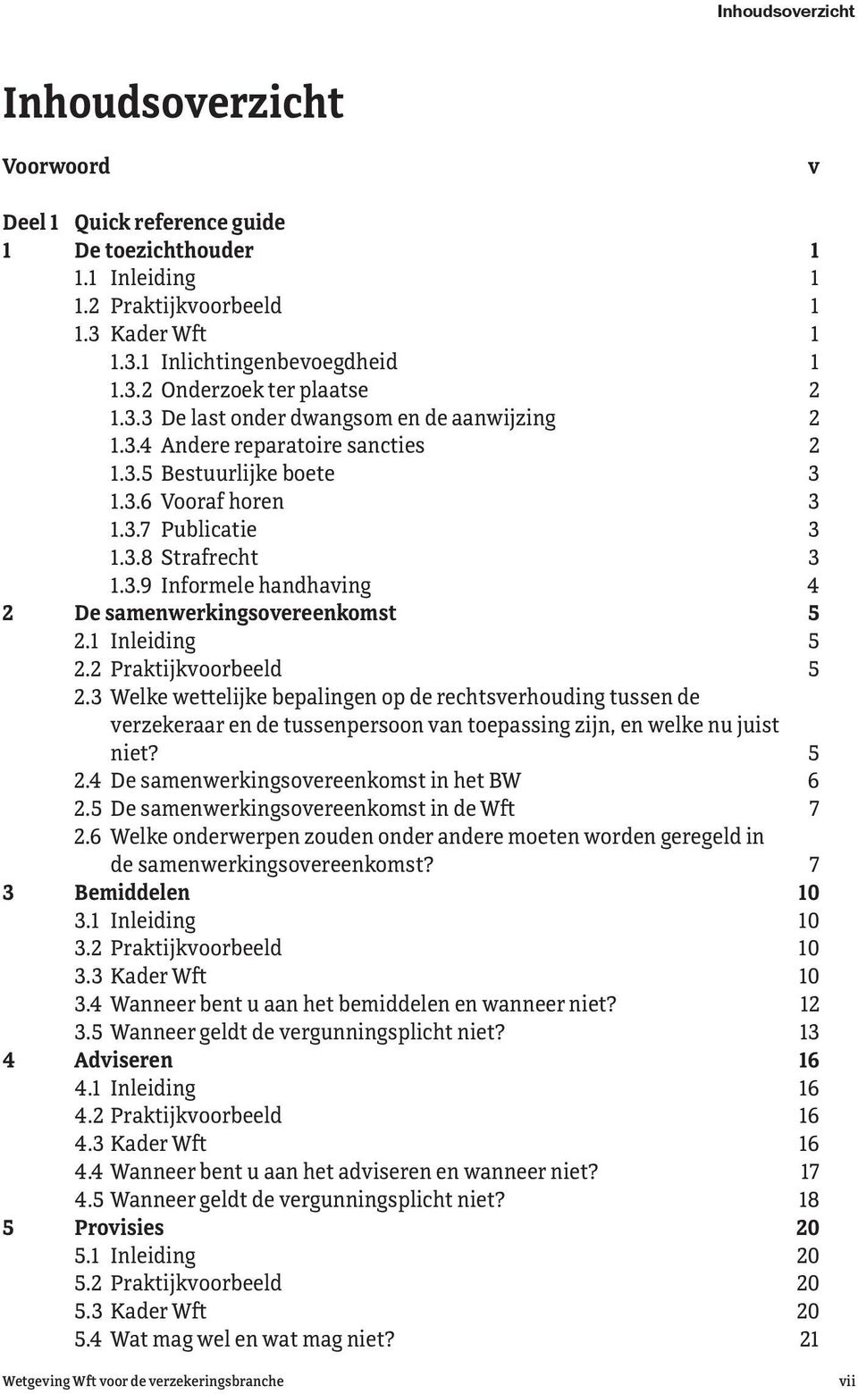 1 Inleiding 5 2.2 Praktijkvoorbeeld 5 2.3 Welke wettelijke bepalingen op de rechtsverhouding tussen de verzekeraar en de tussenpersoon van toepassing zijn, en welke nu juist niet? 5 2.4 De samenwerkingsovereenkomst in het BW 6 2.