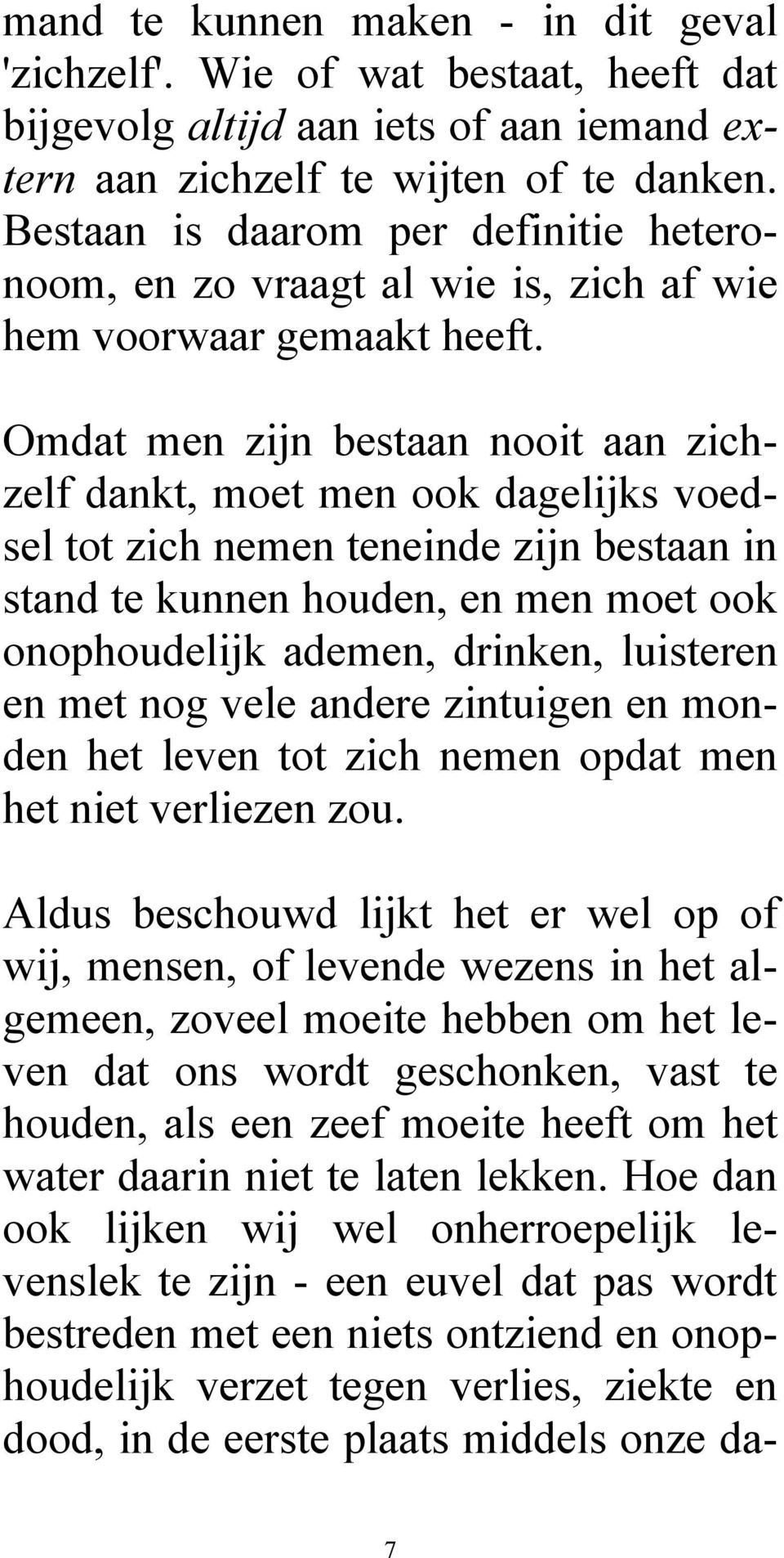 Omdat men zijn bestaan nooit aan zichzelf dankt, moet men ook dagelijks voedsel tot zich nemen teneinde zijn bestaan in stand te kunnen houden, en men moet ook onophoudelijk ademen, drinken,