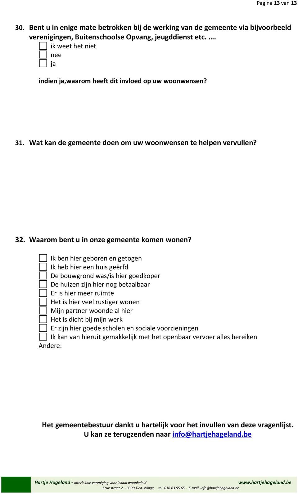 Ik ben hier geboren en getogen Ik heb hier een huis geërfd De bouwgrond was/is hier goedkoper De huizen zijn hier nog betaalbaar Er is hier meer ruimte Het is hier veel rustiger wonen Mijn partner