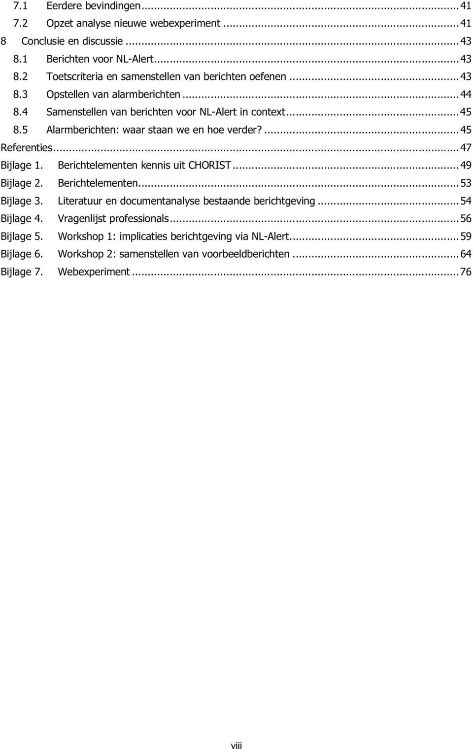 .. 47 Bijlage 1. Berichtelementen kennis uit CHORIST... 49 Bijlage 2. Berichtelementen... 53 Bijlage 3. Literatuur en documentanalyse bestaande berichtgeving... 54 Bijlage 4.