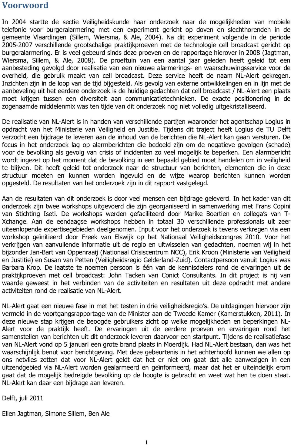 Na dit experiment volgende in de periode 2005-2007 verschillende grootschalige praktijkproeven met de technologie cell broadcast gericht op burgeralarmering.