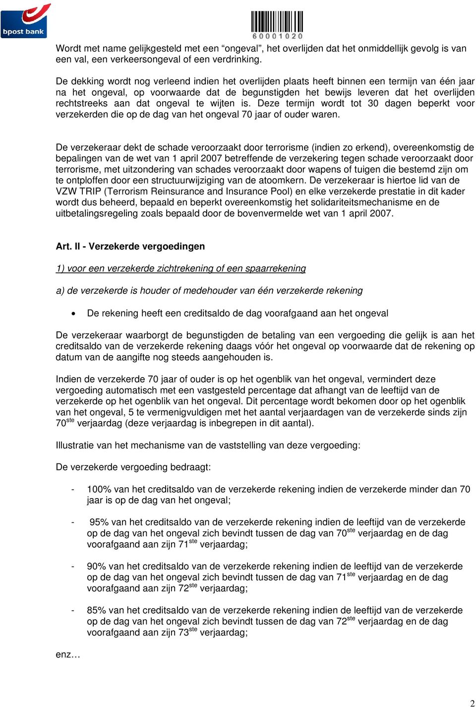 aan dat ongeval te wijten is. Deze termijn wordt tot 30 dagen beperkt voor verzekerden die op de dag van het ongeval 70 jaar of ouder waren.