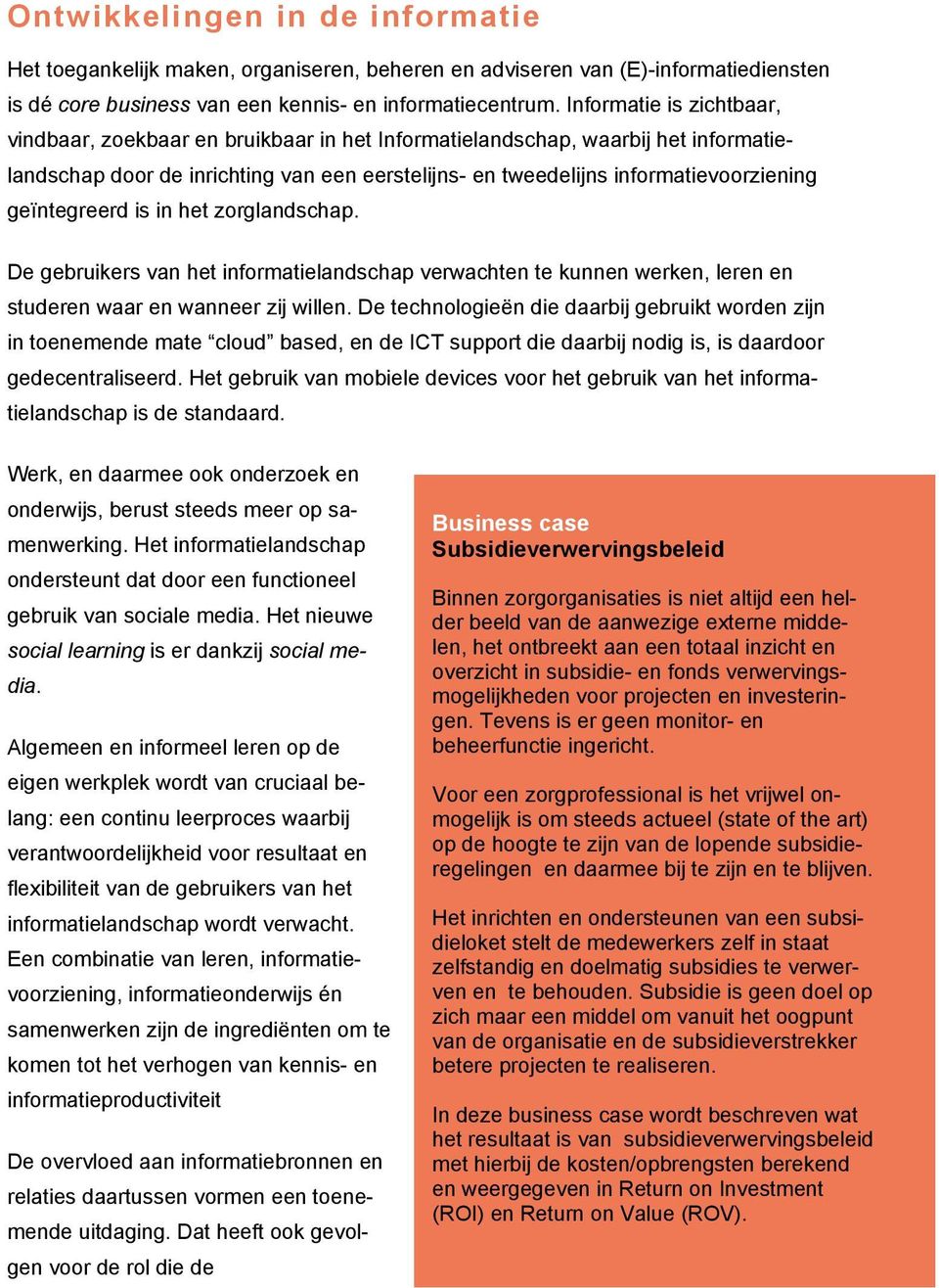 geïntegreerd is in het zorglandschap. De gebruikers van het informatielandschap verwachten te kunnen werken, leren en studeren waar en wanneer zij willen.