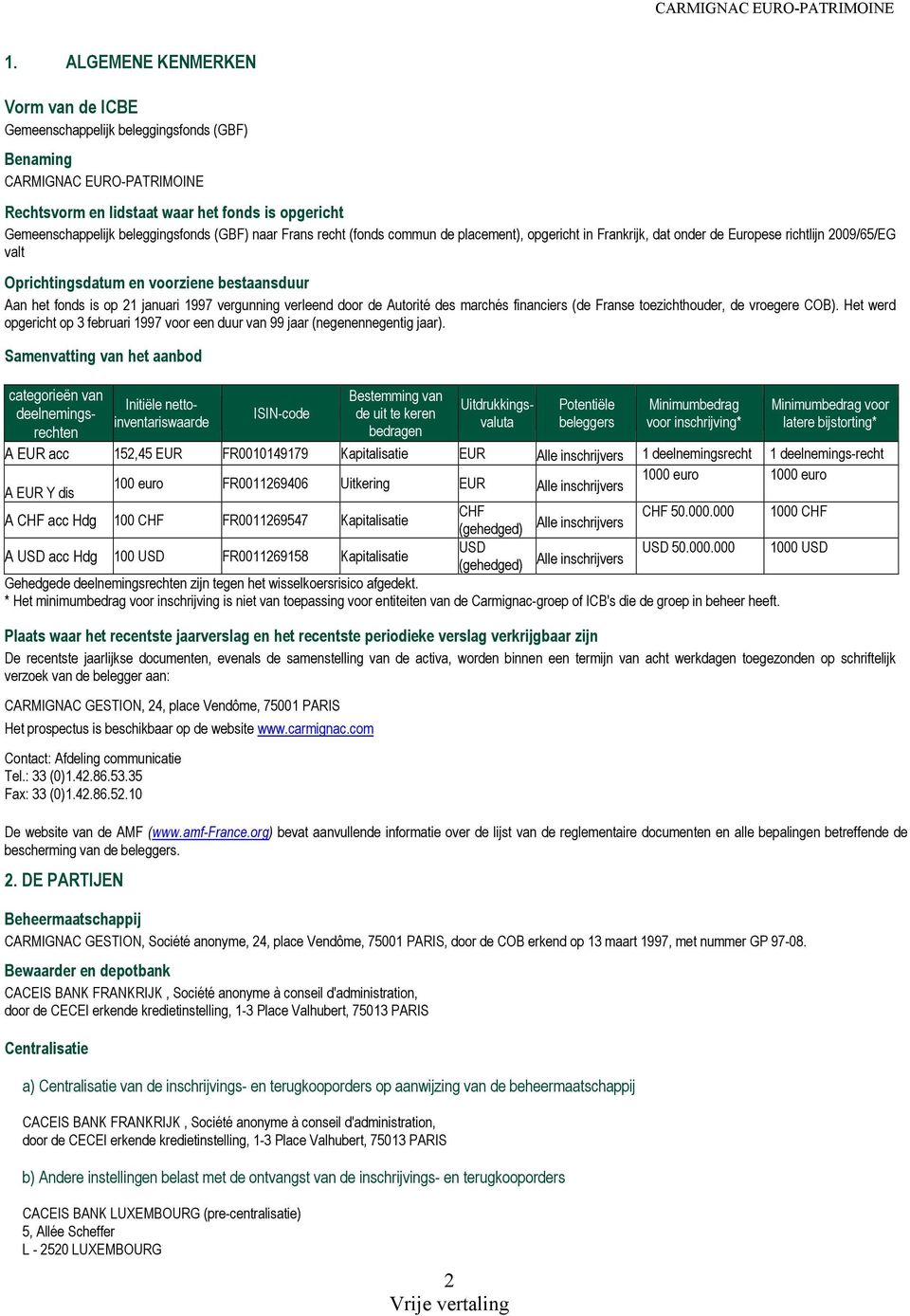 (GBF) naar Frans recht (fonds commun de placement), opgericht in Frankrijk, dat onder de Europese richtlijn 2009/65/EG valt Oprichtingsdatum en voorziene bestaansduur Aan het fonds is op 21 januari